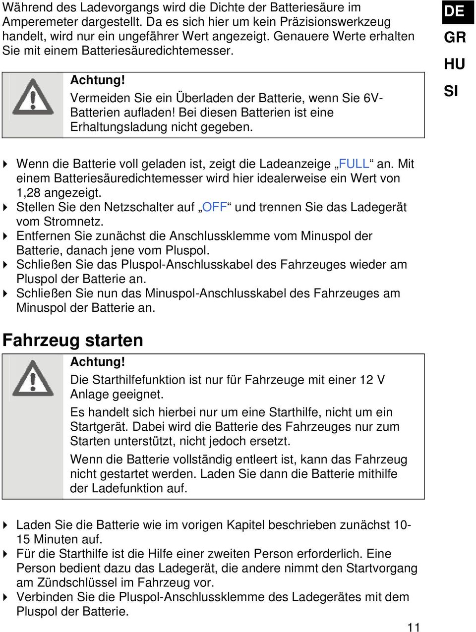 Bei diesen Batterien ist eine Erhaltungsladung nicht gegeben. DE Wenn die Batterie voll geladen ist, zeigt die Ladeanzeige FULL an.