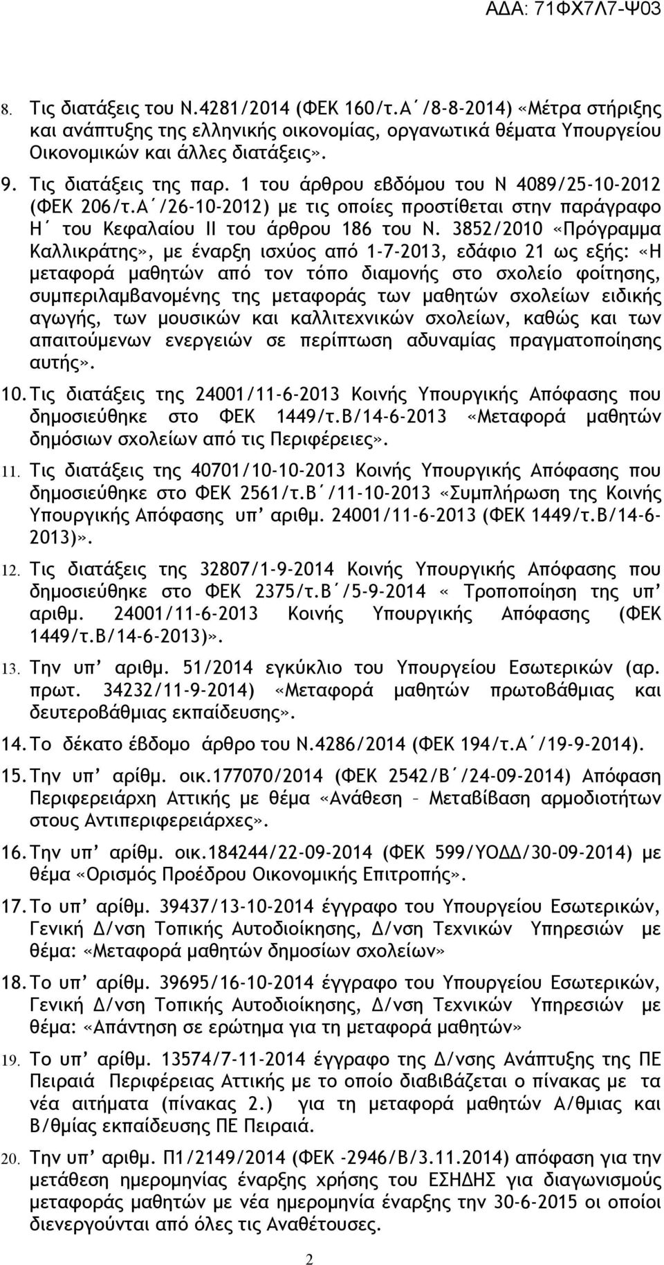 3852/2010 «Πρόγραμμα Καλλικράτης», με έναρξη ισχύος από 1-7-2013, εδάφιο 21 ως εξής: «Η μεταφορά μαθητών από τον τόπο διαμονής στο σχολείο φοίτησης, συμπεριλαμβανομένης της μεταφοράς των μαθητών