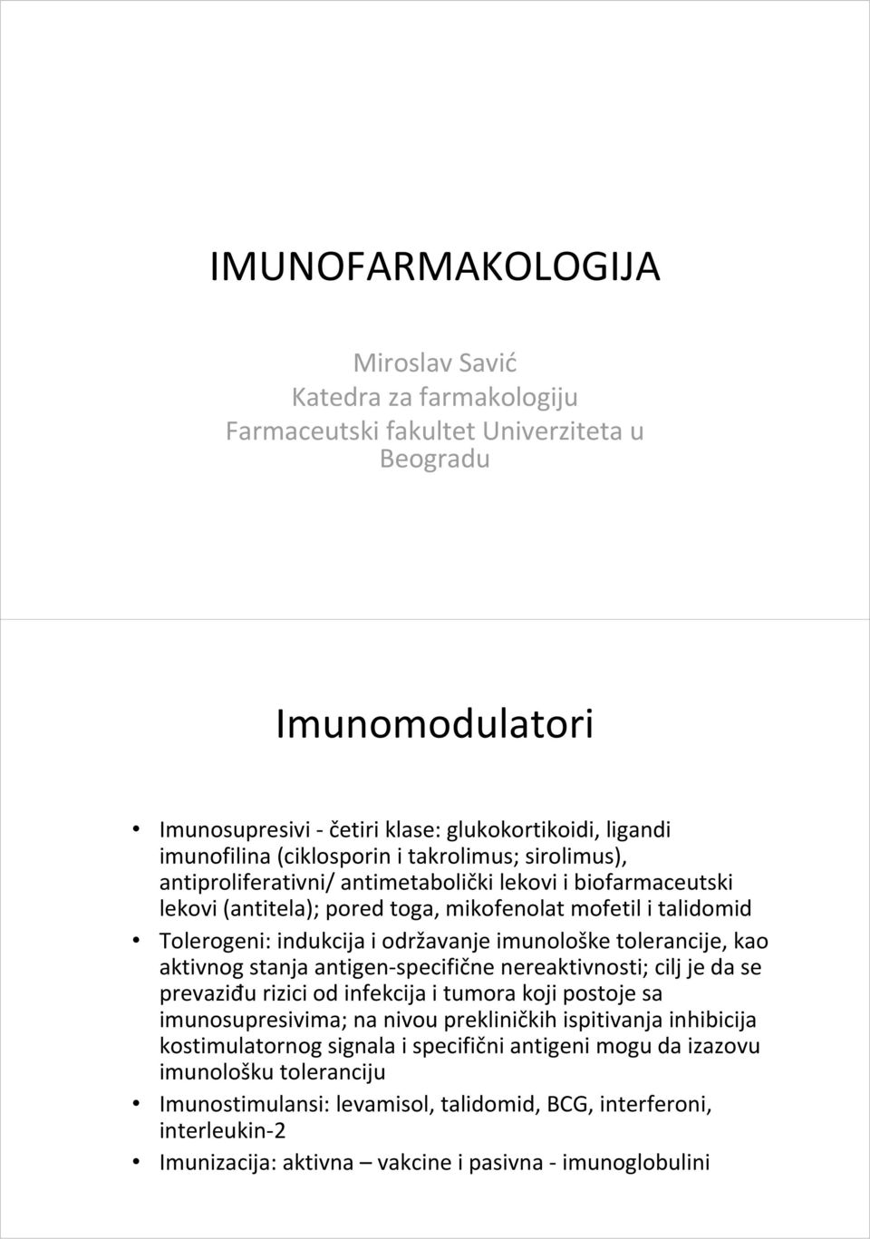 tolerancije, kao aktivnog stanja antigen specifične nereaktivnosti; cilj je da se prevaziđu rizici od infekcija i tumora koji postoje sa imunosupresivima; na nivou prekliničkih ispitivanja inhibicija