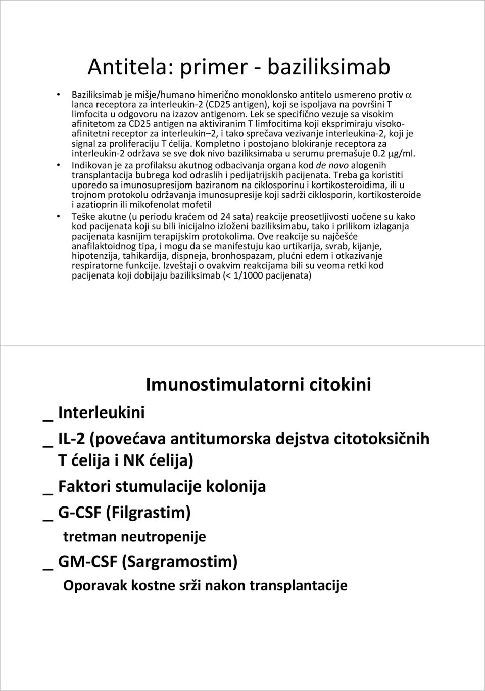 Lek se specifično vezuje sa visokim afinitetom za CD25 antigen na aktiviranim T limfocitima koji eksprimiraju visokoafinitetni receptor za interleukin 2, i tako sprečava vezivanje interleukina 2,