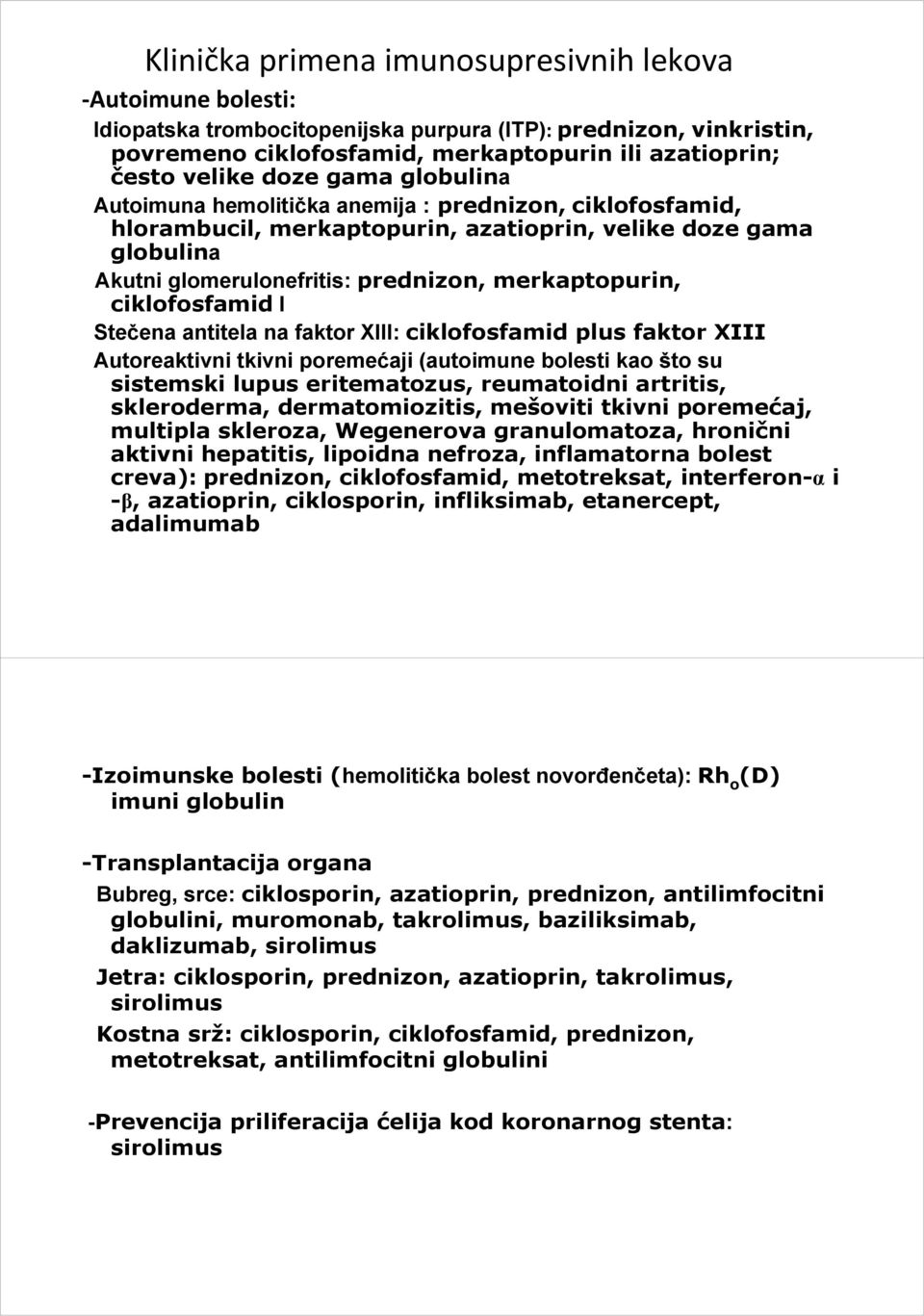 ciklofosfamid l Stečena antitela na faktor XIII: ciklofosfamid plus faktor XIII Autoreaktivni tkivni poremećaji (autoimune bolesti kao što su sistemski lupus eritematozus, reumatoidni artritis,