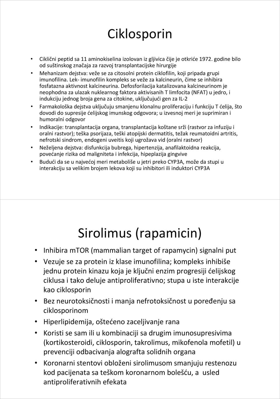 Lek imunofilin kompleks se veže za kalcineurin, čime se inhibira fosfatazna aktivnost kalcineurina.