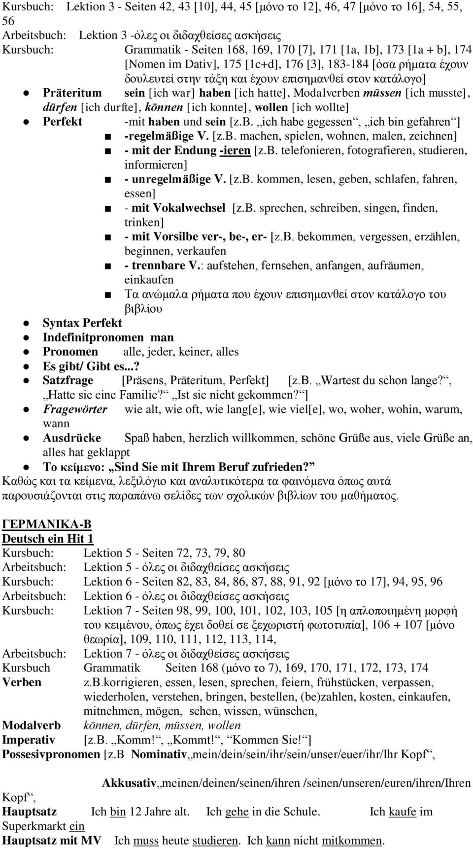 Modalverben müssen [ich musste], dürfen [ich durfte], können [ich konnte], wollen [ich wollte] Perfekt -mit haben und sein [z.b. ich habe gegessen, ich bin gefahren ] -regelmäßige V. [z.b. machen, spielen, wohnen, malen, zeichnen] - mit der Endung -ieren [z.