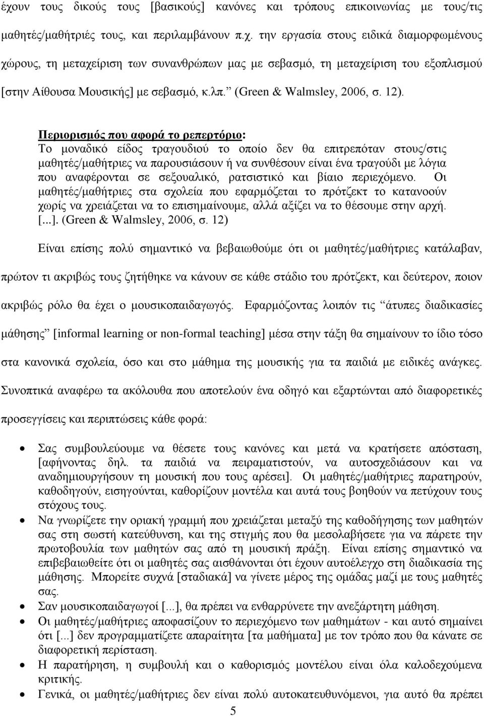 Περιορισμός που αφορά το ρεπερτόριο: Το μοναδικό είδος τραγουδιού το οποίο δεν θα επιτρεπόταν στους/στις μαθητές/μαθήτριες να παρουσιάσουν ή να συνθέσουν είναι ένα τραγούδι με λόγια που αναφέρονται