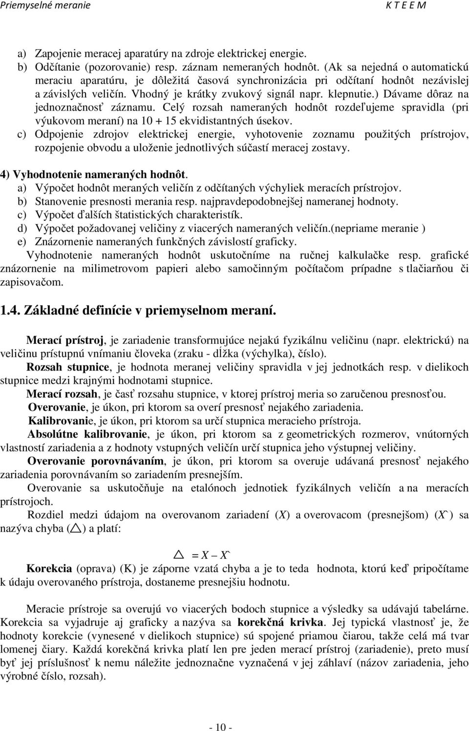 ) Dávame dôraz na jednoznačnosť záznamu. Celý rozsah nameraných hodnôt rozdeľujeme spravidla (pri výukovom meraní) na 10 + 15 ekvidistantných úsekov.