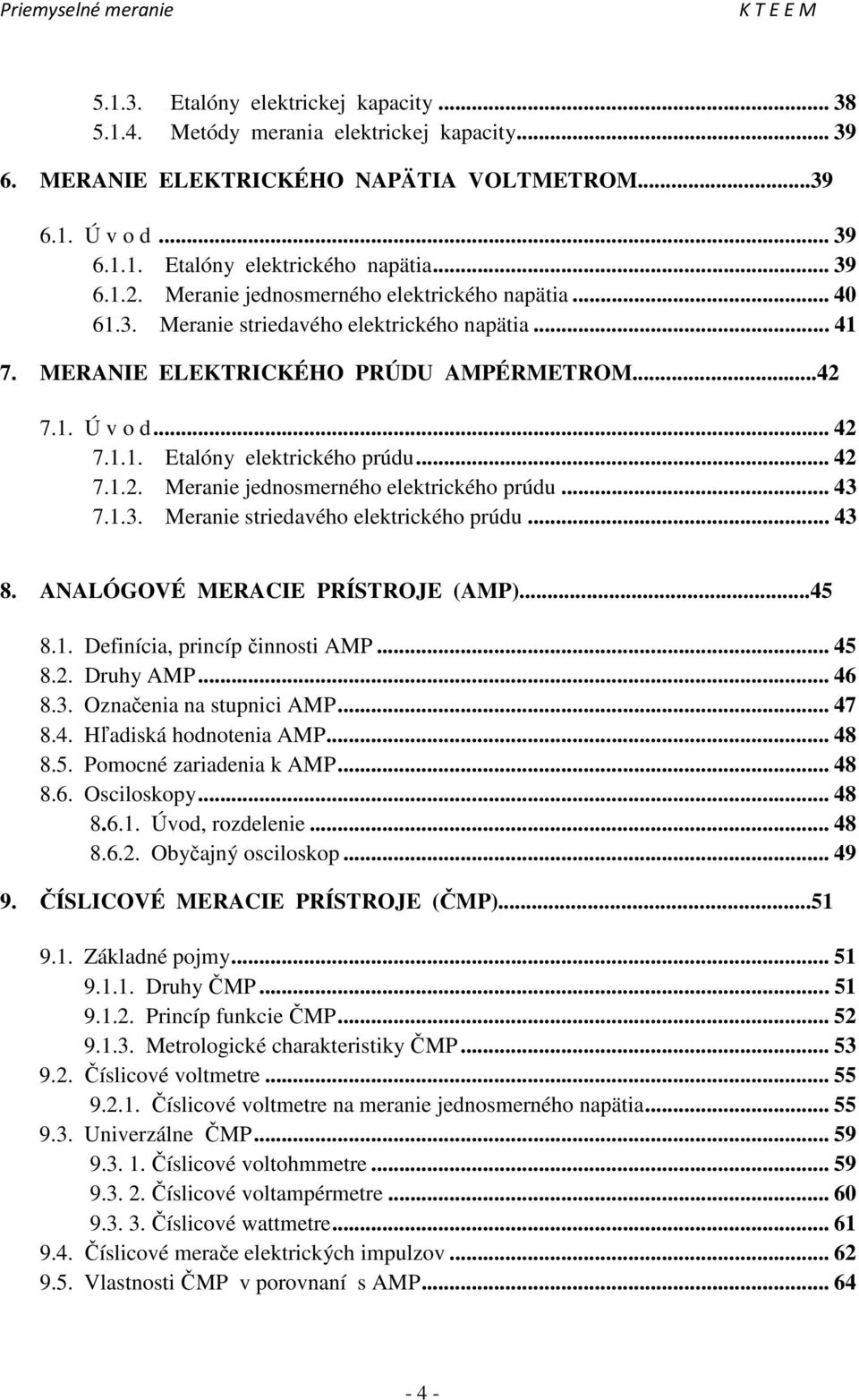 .. 42 7.1.2. Meranie jednosmerného elektrického prúdu... 43 7.1.3. Meranie striedavého elektrického prúdu... 43 8. ANALÓGOVÉ MERACIE PRÍSTROJE (AMP)...45 8.1. Definícia, princíp činnosti AMP... 45 8.