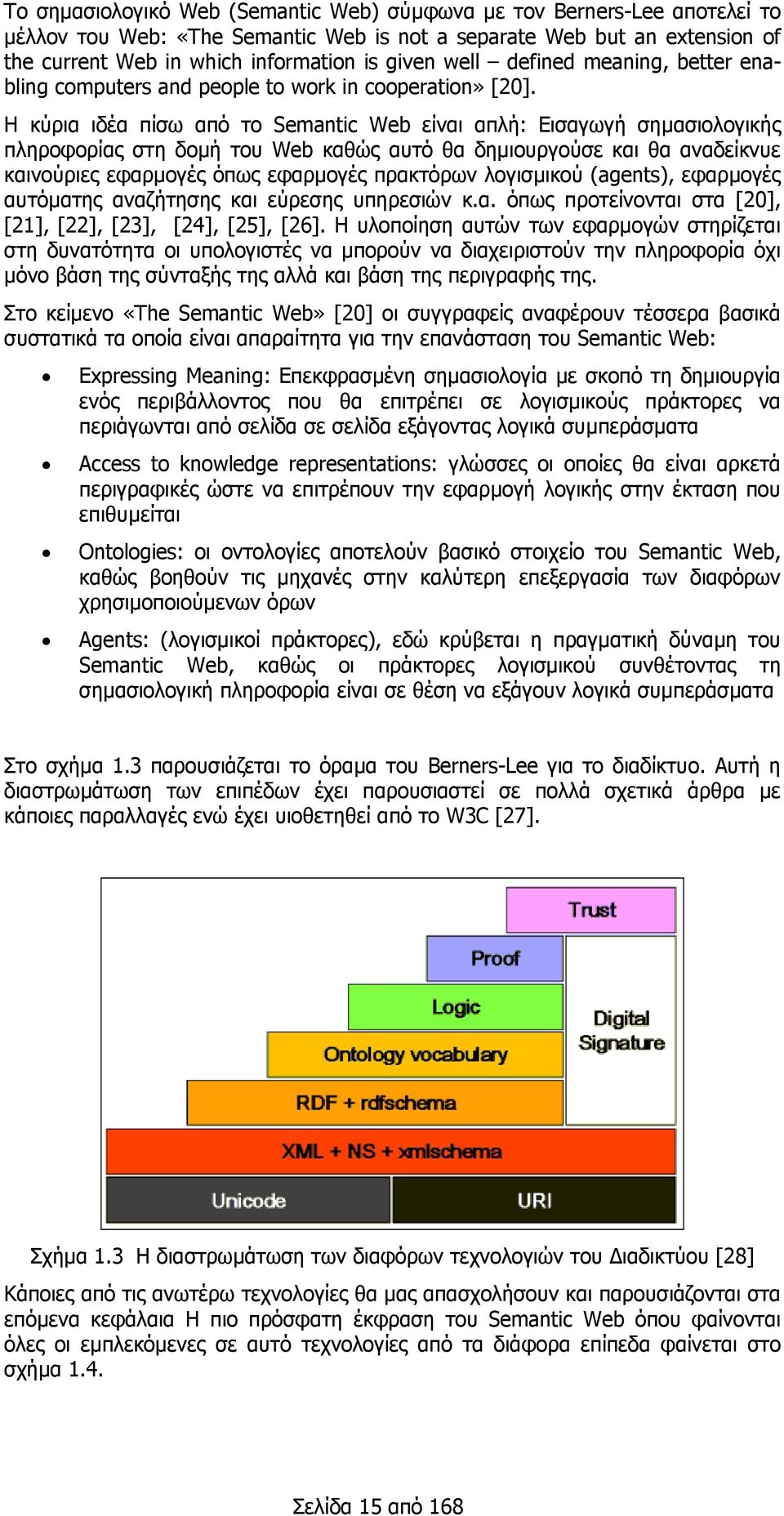 Η κύρια ιδέα πίσω από το Semantic Web είναι απλή: Εισαγωγή σηµασιολογικής πληροφορίας στη δοµή του Web καθώς αυτό θα δηµιουργούσε και θα αναδείκνυε καινούριες εφαρµογές όπως εφαρµογές πρακτόρων