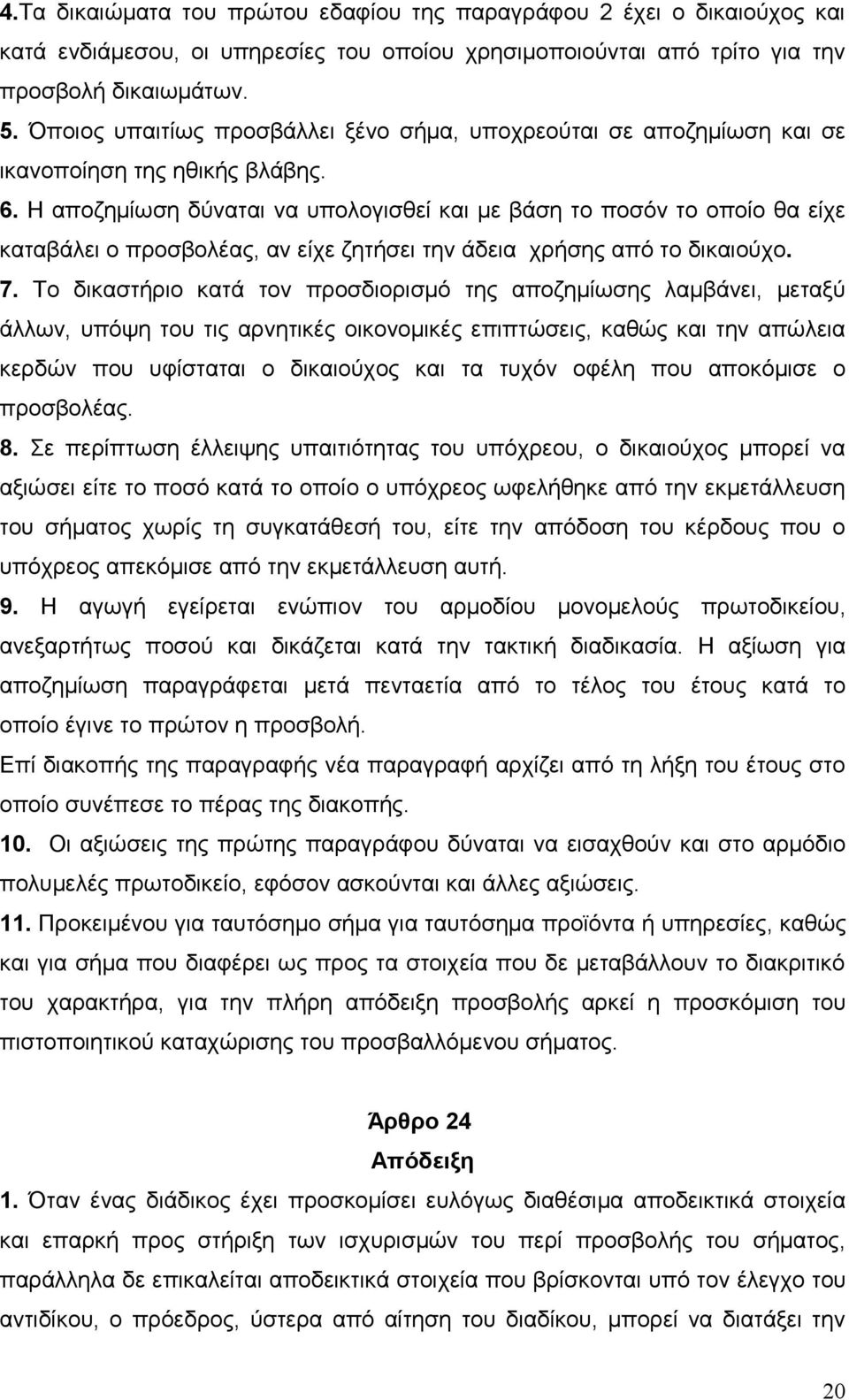 Η αποζημίωση δύναται να υπολογισθεί και με βάση το ποσόν το οποίο θα είχε καταβάλει ο προσβολέας, αν είχε ζητήσει την άδεια χρήσης από το δικαιούχο. 7.