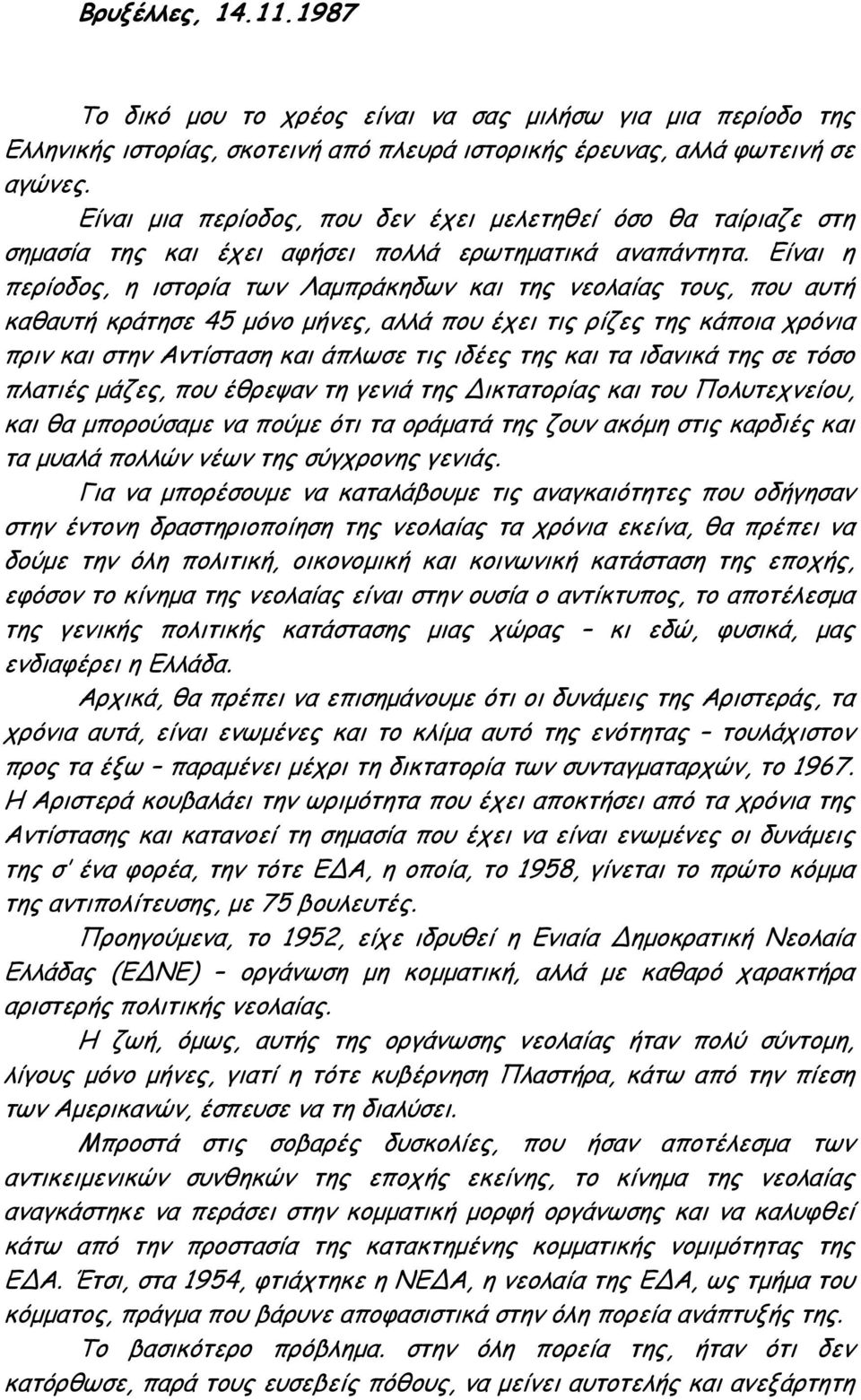 Είναι η περίοδος, η ιστορία των Λαμπράκηδων και της νεολαίας τους, που αυτή καθαυτή κράτησε 45 μόνο μήνες, αλλά που έχει τις ρίζες της κάποια χρόνια πριν και στην Αντίσταση και άπλωσε τις ιδέες της