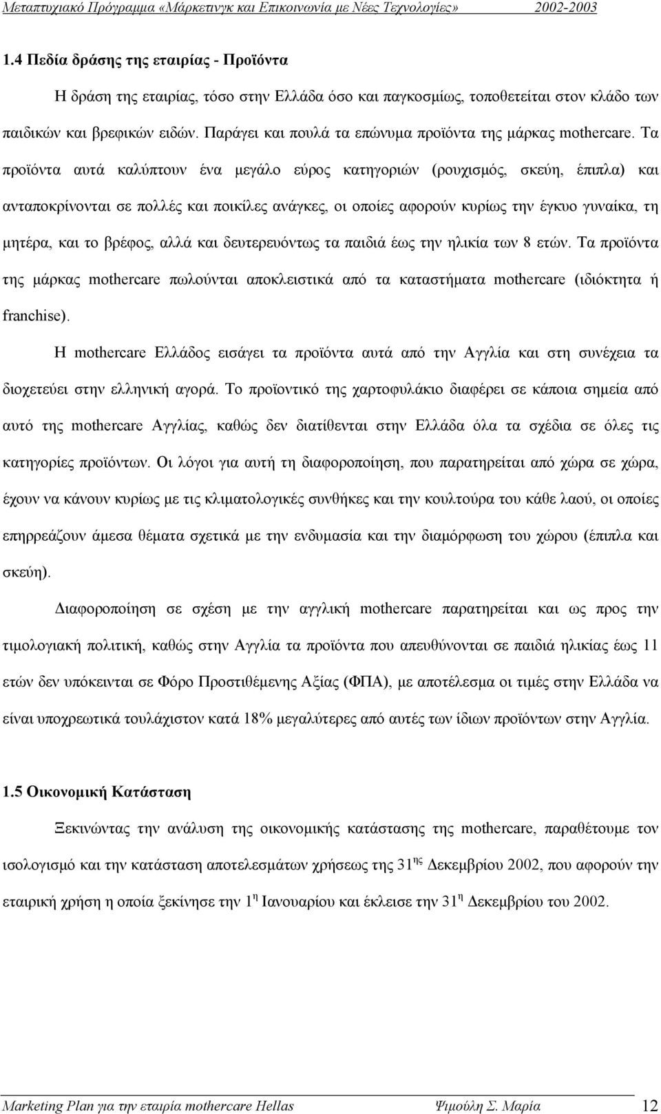 Τα προϊόντα αυτά καλύπτουν ένα µεγάλο εύρος κατηγοριών (ρουχισµός, σκεύη, έπιπλα) και ανταποκρίνονται σε πολλές και ποικίλες ανάγκες, οι οποίες αφορούν κυρίως την έγκυο γυναίκα, τη µητέρα, και το