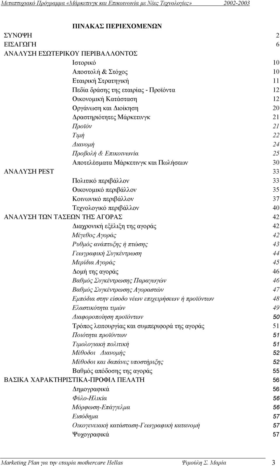 περιβάλλον 35 Κοινωνικό περιβάλλον 37 Τεχνολογικό περιβάλλον 40 ΑΝΑΛΥΣΗ ΤΩΝ ΤΑΣΕΩΝ ΤΗΣ ΑΓΟΡΑΣ 42 ιαχρονική εξέλιξη της αγοράς 42 Μέγεθος Αγοράς 42 Ρυθµός ανάπτυξης ή πτώσης 43 Γεωγραφική Συγκέντρωση