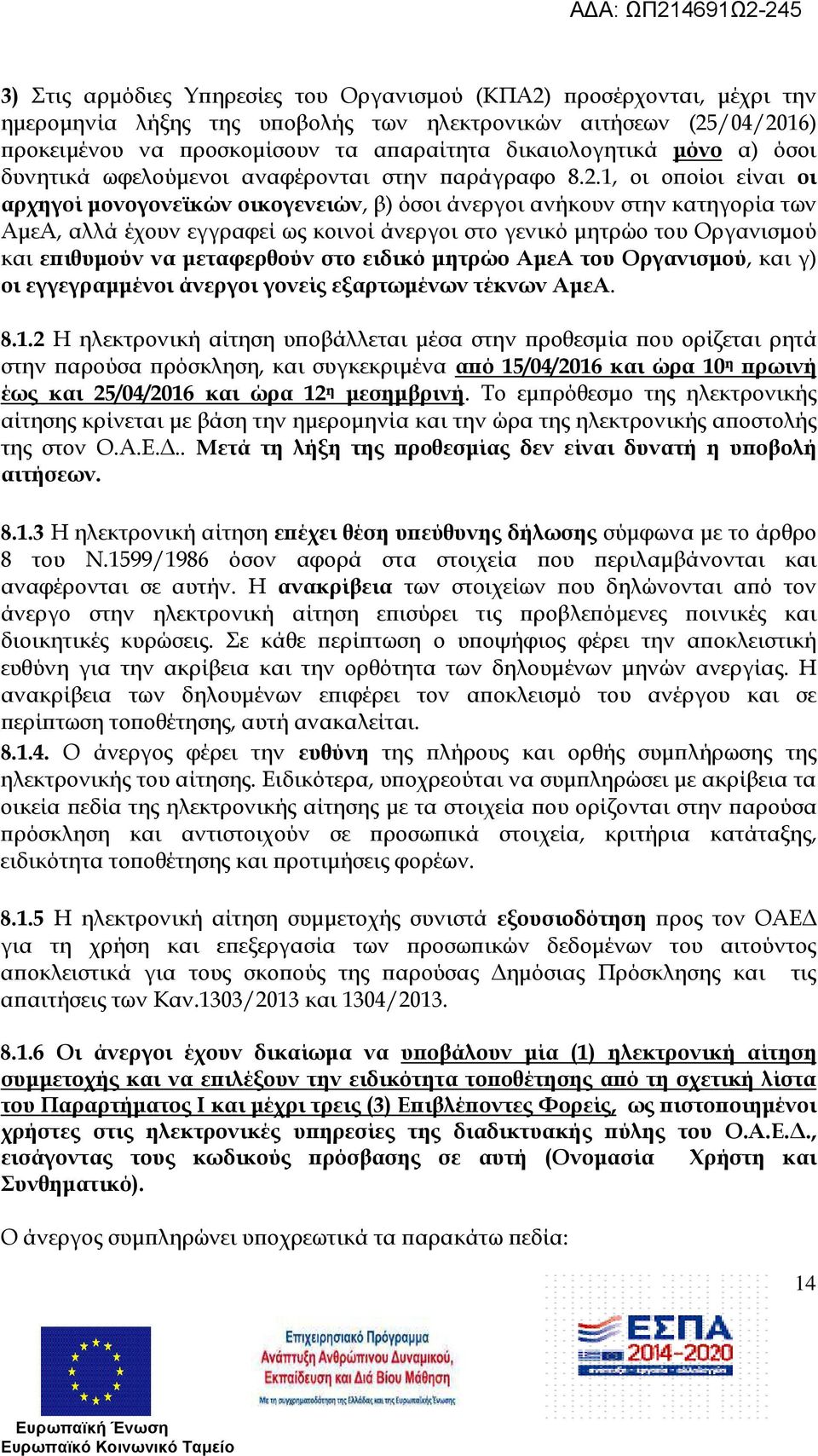 1, οι ο οίοι είναι οι αρχηγοί µονογονεϊκών οικογενειών, β) όσοι άνεργοι ανήκουν στην κατηγορία των ΑµεΑ, αλλά έχουν εγγραφεί ως κοινοί άνεργοι στο γενικό µητρώο του Οργανισµού και ε ιθυµούν να