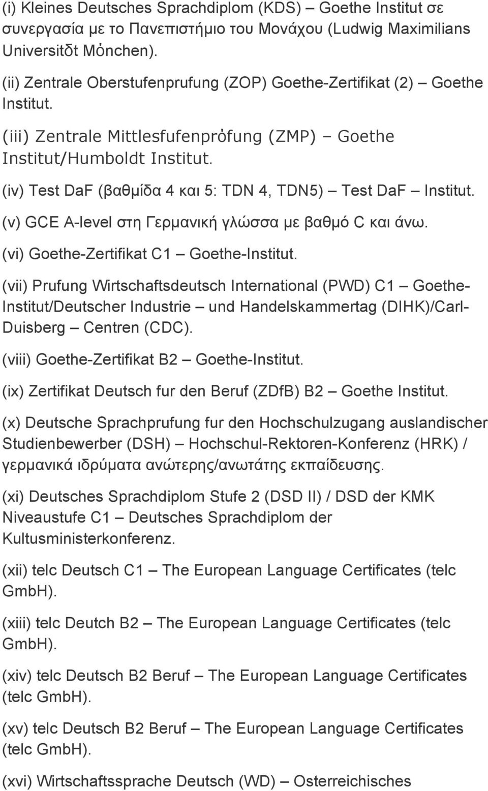 (iv) Test DaF (βαθμίδα 4 και 5: TDN 4, TDN5) Test DaF Institut. (v) GCE A-level στη Γερμανική γλώσσα με βαθμό C και άνω. (vi) Goethe-Zertifikat C1 Goethe-Institut.