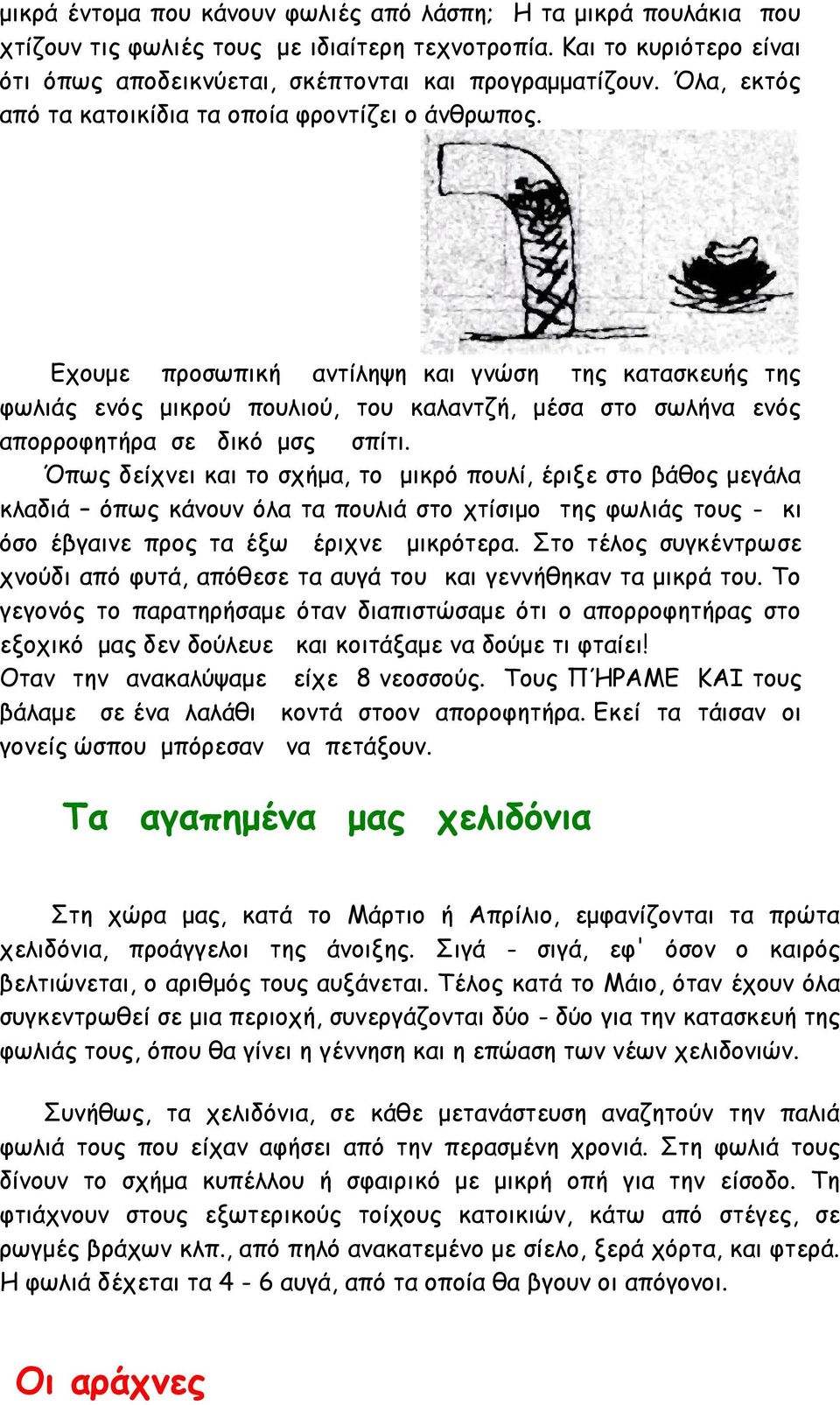 Εχουμε προσωπική αντίληψη και γνώση της κατασκευής της φωλιάς ενός μικρού πουλιού, του καλαντζή, μέσα στο σωλήνα ενός απορροφητήρα σε δικό μσς σπίτι.