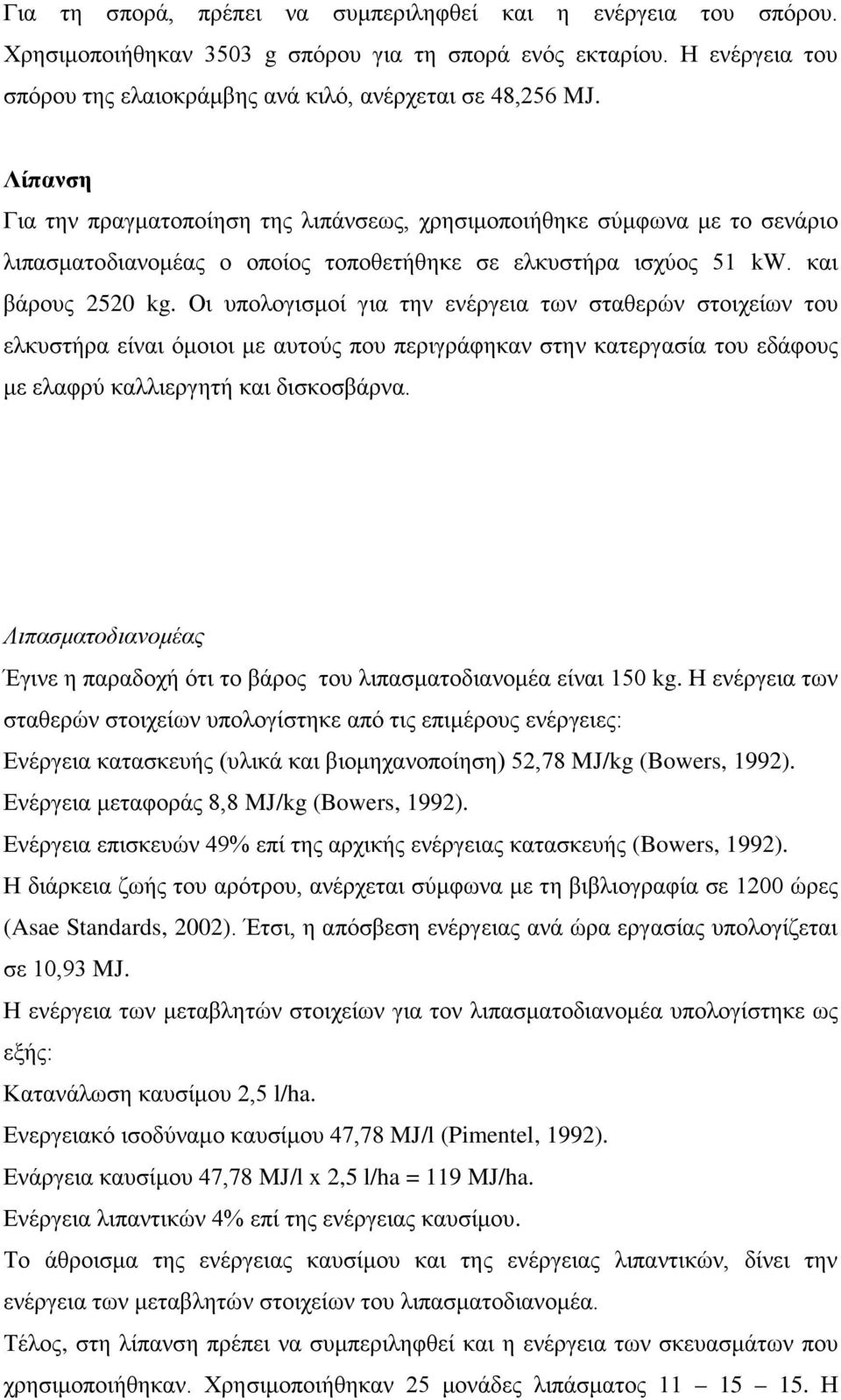 Οι υπολογισμοί για την ενέργεια των σταθερών στοιχείων του ελκυστήρα είναι όμοιοι με αυτούς που περιγράφηκαν στην κατεργασία του εδάφους με ελαφρύ καλλιεργητή και δισκοσβάρνα.