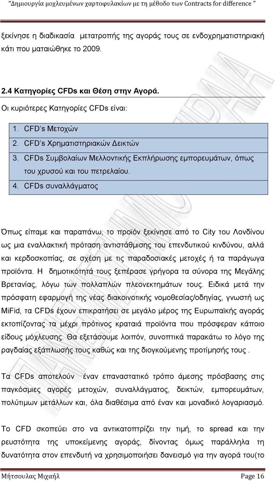 CFDs ζπλαιιάγκαηνο Όπσο είπακε θαη παξαπάλσ, ην πξντφλ μεθίλεζε απφ ην City ηνπ Λνλδίλνπ σο κηα ελαιιαθηηθή πξφηαζε αληηζηάζκηζεο ηνπ επελδπηηθνχ θηλδχλνπ, αιιά θαη θεξδνζθνπίαο, ζε ζρέζε κε ηηο