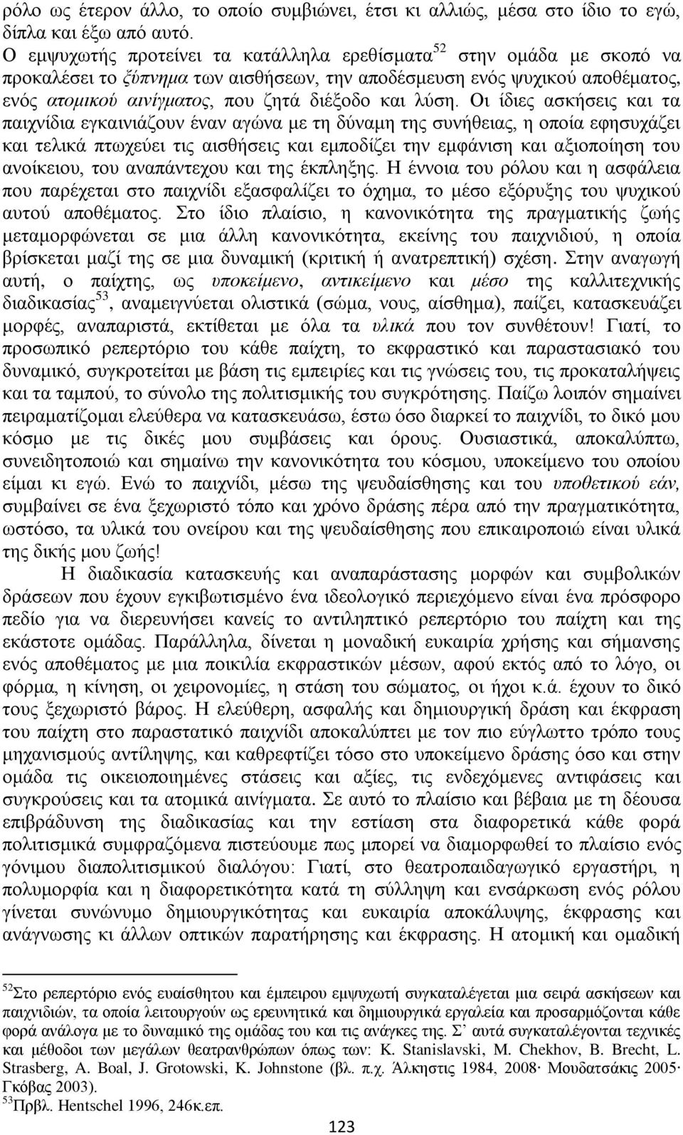 λύση. Οι ίδιες ασκήσεις και τα παιχνίδια εγκαινιάζουν έναν αγώνα με τη δύναμη της συνήθειας, η οποία εφησυχάζει και τελικά πτωχεύει τις αισθήσεις και εμποδίζει την εμφάνιση και αξιοποίηση του