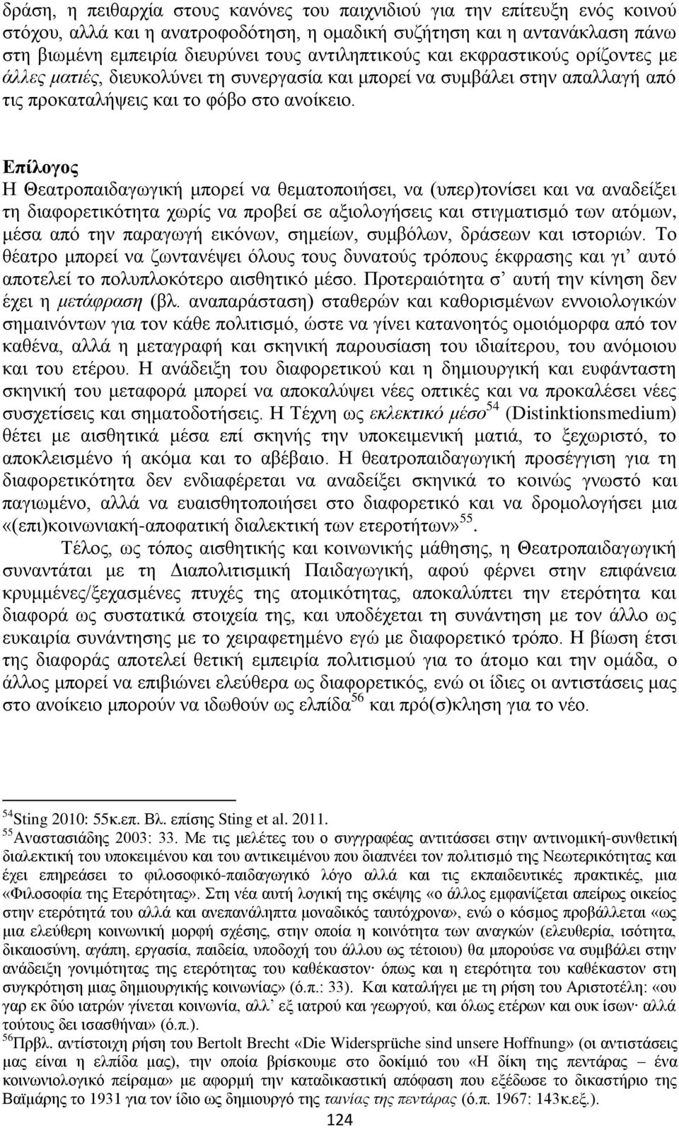 Επίλογος Η Θεατροπαιδαγωγική μπορεί να θεματοποιήσει, να (υπερ)τονίσει και να αναδείξει τη διαφορετικότητα χωρίς να προβεί σε αξιολογήσεις και στιγματισμό των ατόμων, μέσα από την παραγωγή εικόνων,