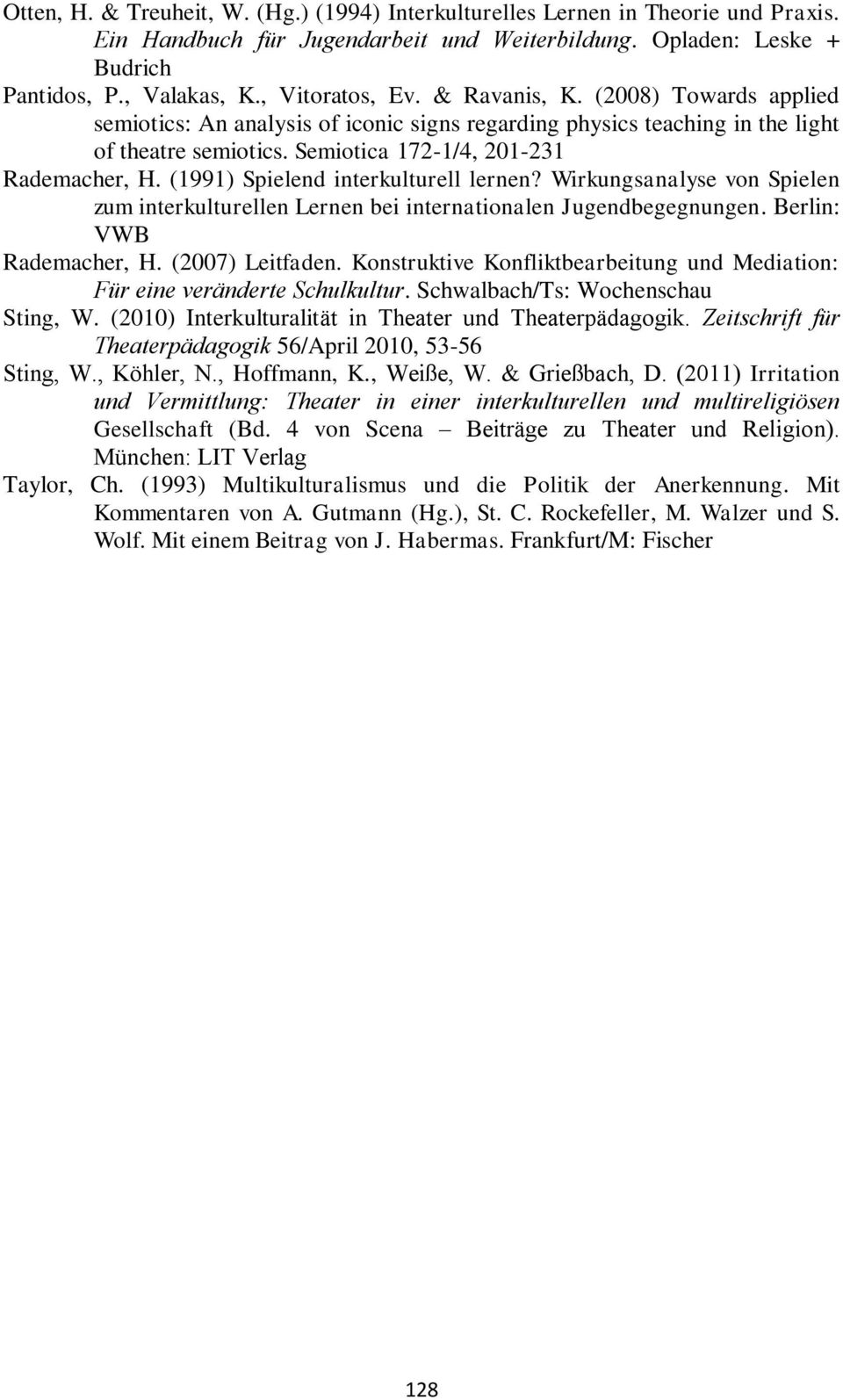 (1991) Spielend interkulturell lernen? Wirkungsanalyse von Spielen zum interkulturellen Lernen bei internationalen Jugendbegegnungen. Berlin: VWB Rademacher, H. (2007) Leitfaden.