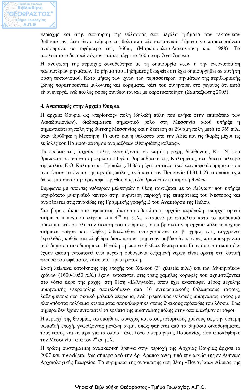 Η ανύψωση της περιοχής συνοδεύτηκε με τη δημιουργία νέων ή την ενεργοποίηση παλαιοτέρων ρηγμάτων. Το ρήγμα του Πηδήματος θεωρείτε ότι έχει δημιουργηθεί σε αυτή τη φάση τεκτονισμού.