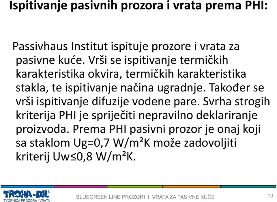 Također se vrši ispitivanje difuzije vodene pare. Svrha strogih kriterija PHI je spriječiti nepravilno deklariranje proizvoda.