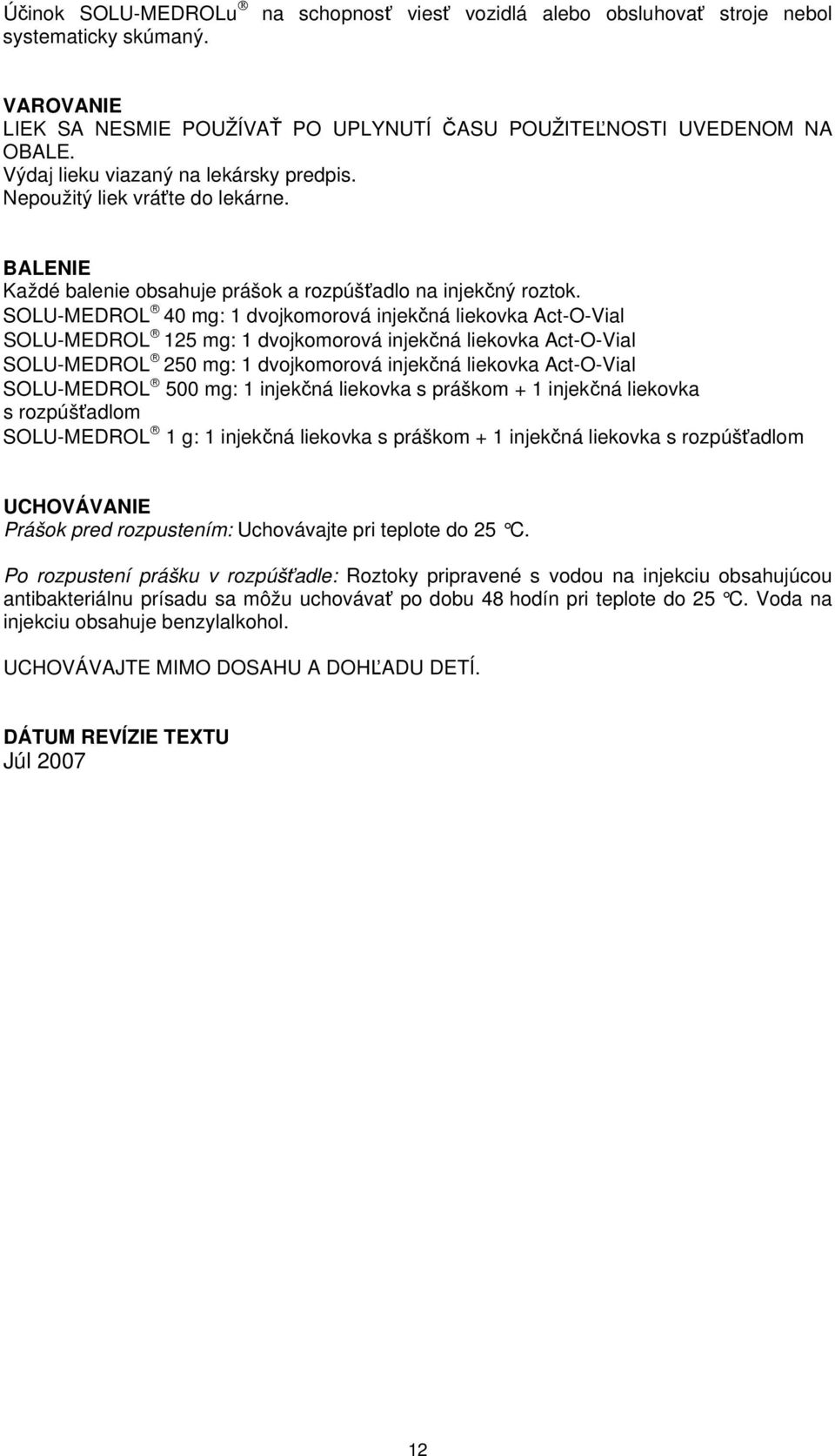 SOLU-MEDROL 40 mg: 1 dvojkomorová injekčná liekovka Act-O-Vial SOLU-MEDROL 125 mg: 1 dvojkomorová injekčná liekovka Act-O-Vial SOLU-MEDROL 250 mg: 1 dvojkomorová injekčná liekovka Act-O-Vial