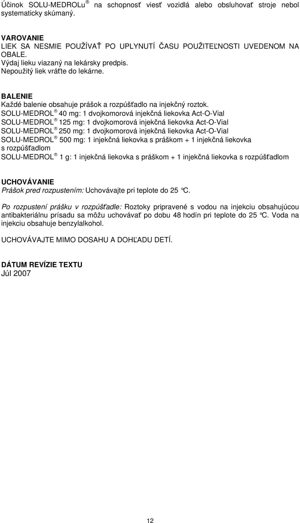 SOLU-MEDROL 40 mg: 1 dvojkomorová injekčná liekovka Act-O-Vial SOLU-MEDROL 125 mg: 1 dvojkomorová injekčná liekovka Act-O-Vial SOLU-MEDROL 250 mg: 1 dvojkomorová injekčná liekovka Act-O-Vial