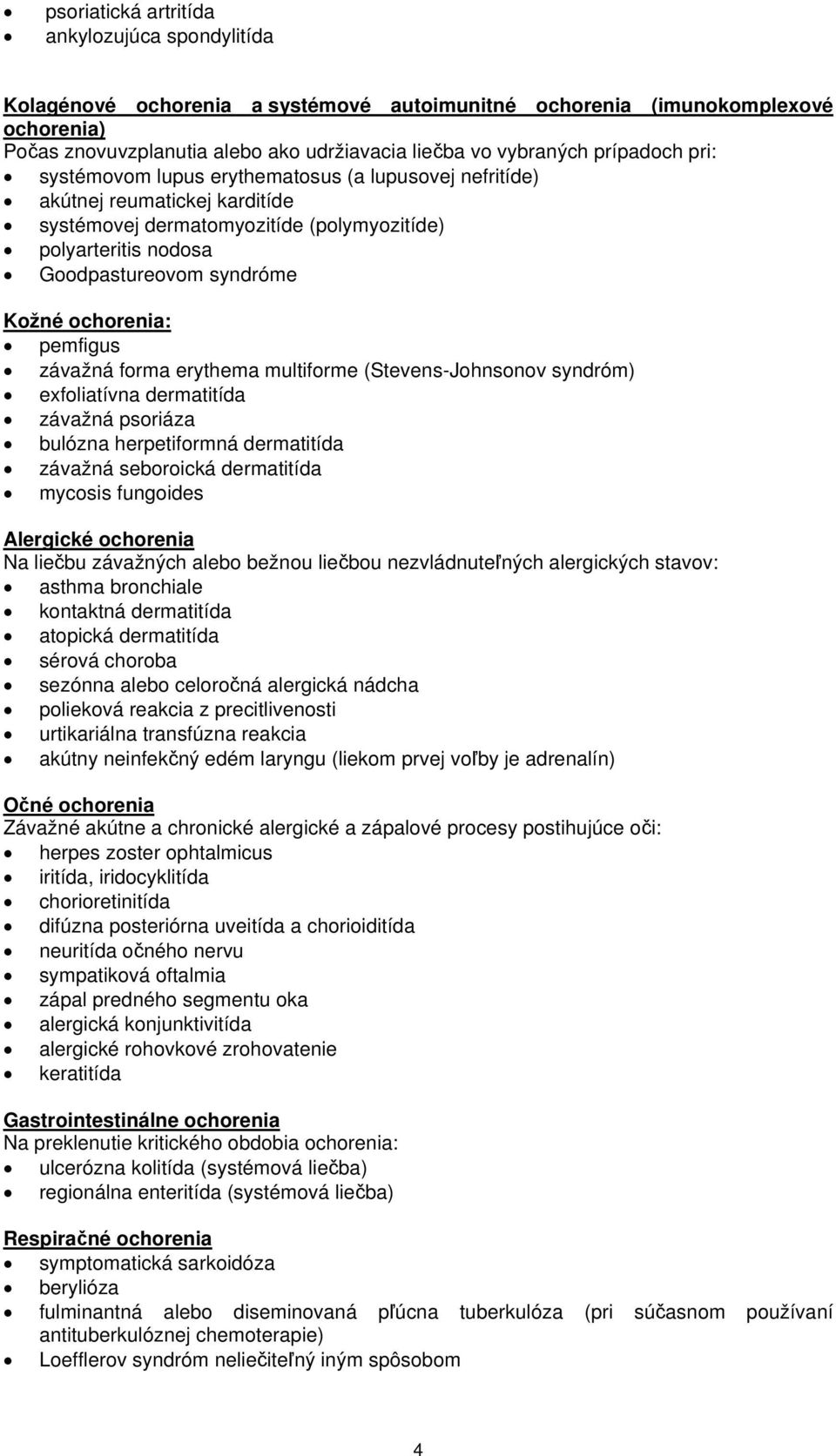 ochorenia: pemfigus závažná forma erythema multiforme (Stevens-Johnsonov syndróm) exfoliatívna dermatitída závažná psoriáza bulózna herpetiformná dermatitída závažná seboroická dermatitída mycosis