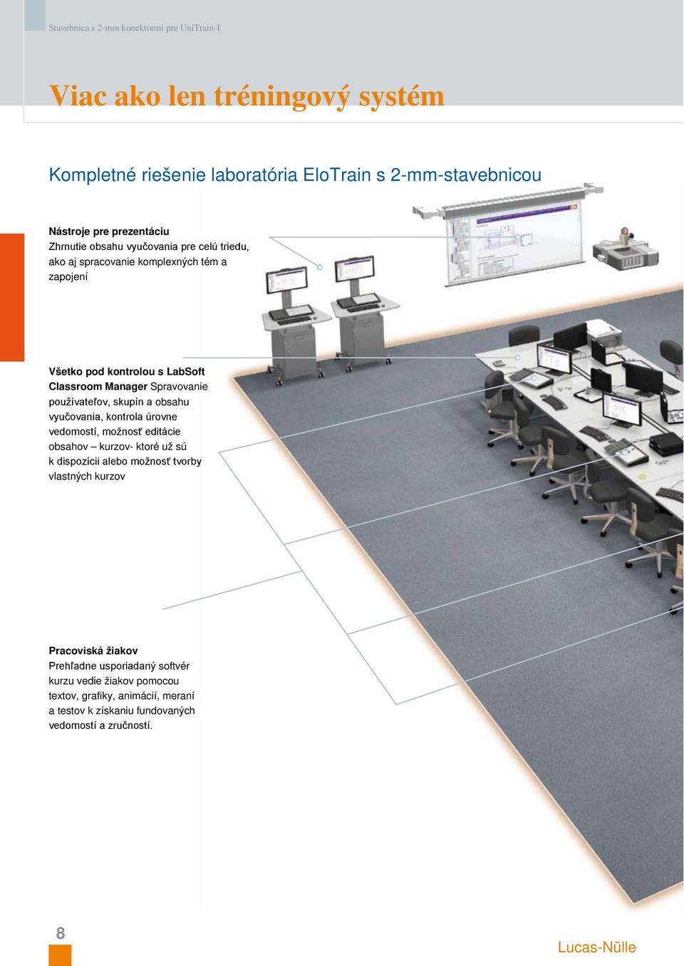 používateľov, skupín a obsahu vyučovania, kontrola úrovne vedomostí, možnosť editácie obsahov kurzov- ktoré už sú k dispozícii alebo možnosť tvorby vlastných