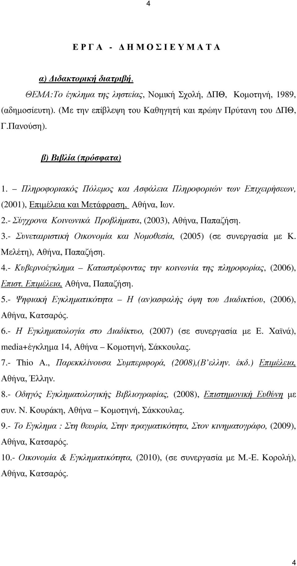 - Σύγχρονα Κοινωνικά Προβλήµατα, (2003), Αθήνα, Παπαζήση. 3.- Συνεταιριστική Οικονοµία και Νοµοθεσία, (2005) (σε συνεργασία µε Κ. Μελέτη), Αθήνα, Παπαζήση. 4.