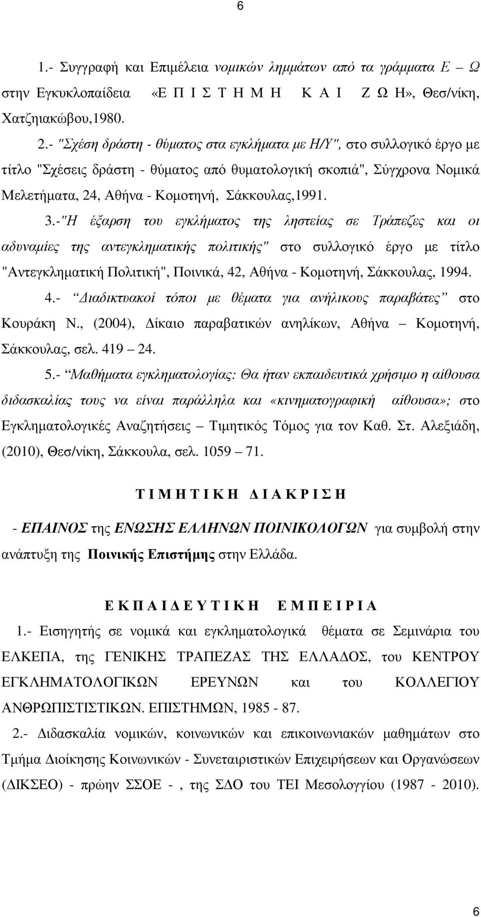 -"Η έξαρση του εγκλήµατος της ληστείας σε Τράπεζες και οι αδυναµίες της αντεγκληµατικής πολιτικής" στο συλλογικό έργο µε τίτλο "Αντεγκληµατική Πολιτική", Ποινικά, 42, Αθήνα - Κοµοτηνή, Σάκκουλας,