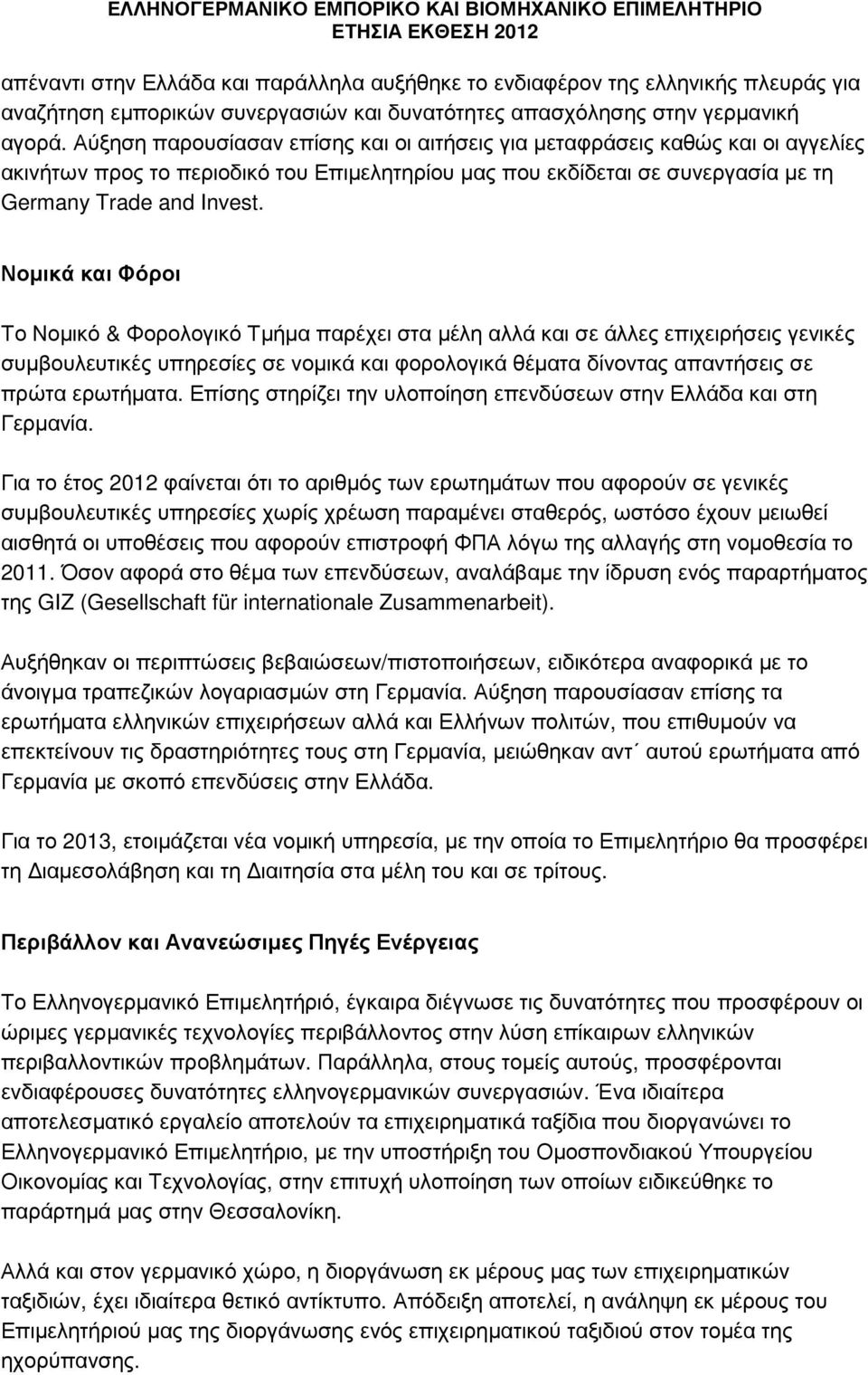 Νοµικά και Φόροι Το Νοµικό & Φορολογικό Τµήµα παρέχει στα µέλη αλλά και σε άλλες επιχειρήσεις γενικές συµβουλευτικές υπηρεσίες σε νοµικά και φορολογικά θέµατα δίνοντας απαντήσεις σε πρώτα ερωτήµατα.