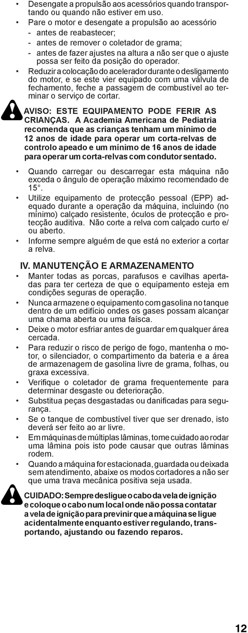 do operador. Reduzir a colocação do acelerador durante o desligamento do motor, e se este vier equipado com uma válvula de fechamento, feche a passagem de combustível ao terminar o serviço de cortar.