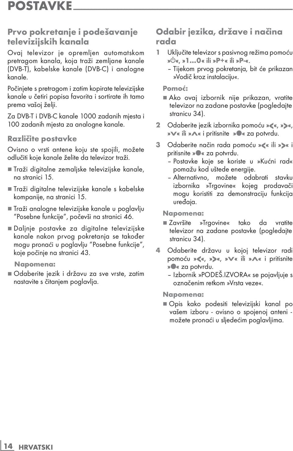 Počinjete s pretragom i zatim kopirate televizijske kanale u četiri popisa favorita i sortirate ih tamo prema vašoj želji.