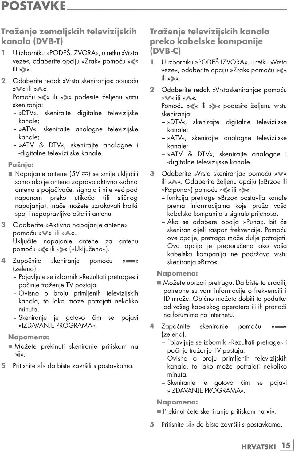 Pomoću»<«ili»>«podesite željenu vrstu skeniranja:»dtv«, skenirajte digitalne televizijske kanale;»atv«, skenirajte analogne televizijske kanale;»atv & DTV«, skenirajte analogne i -digitalne