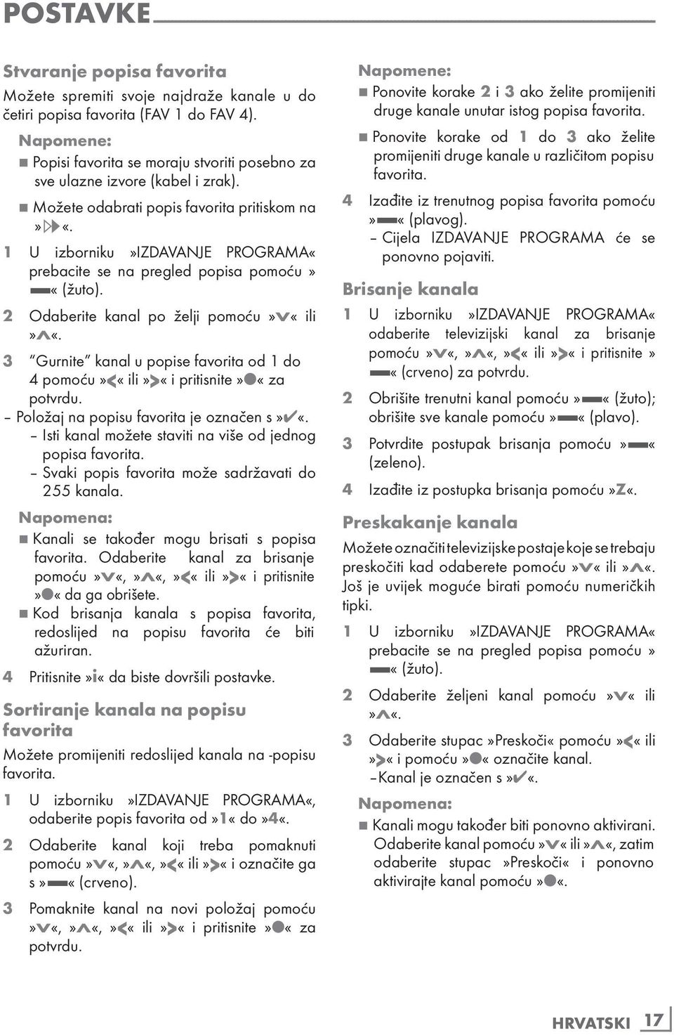 7 Možete odabrati popis favorita pritiskom na»,«. 1 U izborniku»izdavanje PROGRAMA«prebacite se na pregled popisa pomoću» «(žuto). 2 Odaberite kanal po želji pomoću»v«ili»λ«.