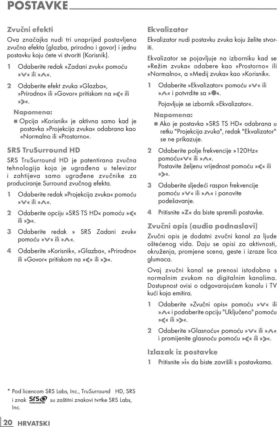 2 Odaberite efekt zvuka»glazba«,»prirodno«ili»govor«pritiskom na»<«ili»>«. 7 Opcija»Korisnik«je aktivna samo kad je postavka»projekcija zvuka«odabrana kao»normalno ili»prostorno«.