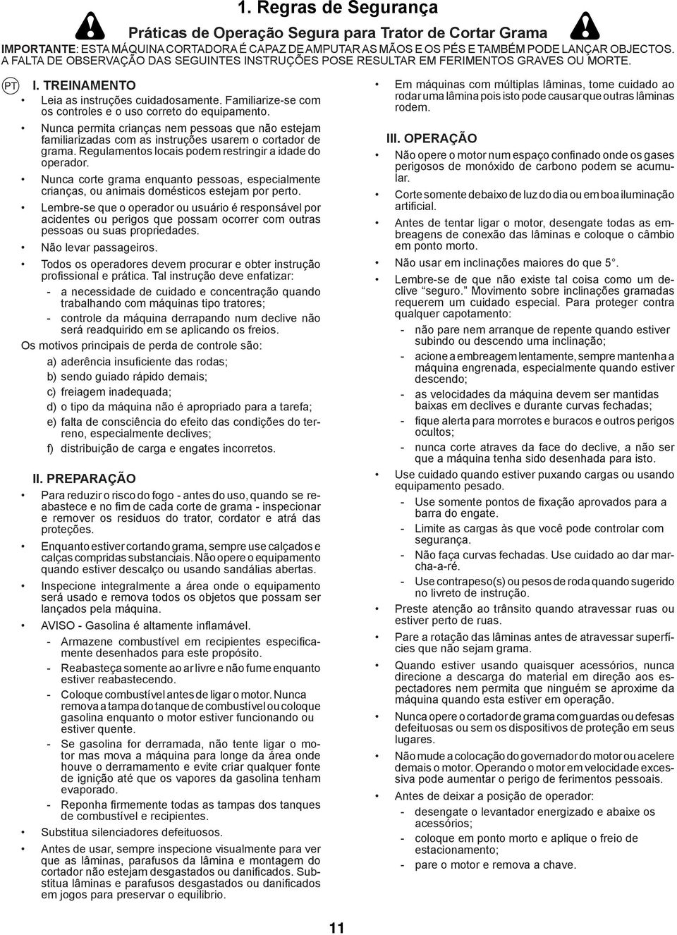 Familiarize-se com os controles e o uso correto do equipamento. Nunca permita crianças nem pessoas que não estejam familiarizadas com as instruções usarem o cortador de grama.