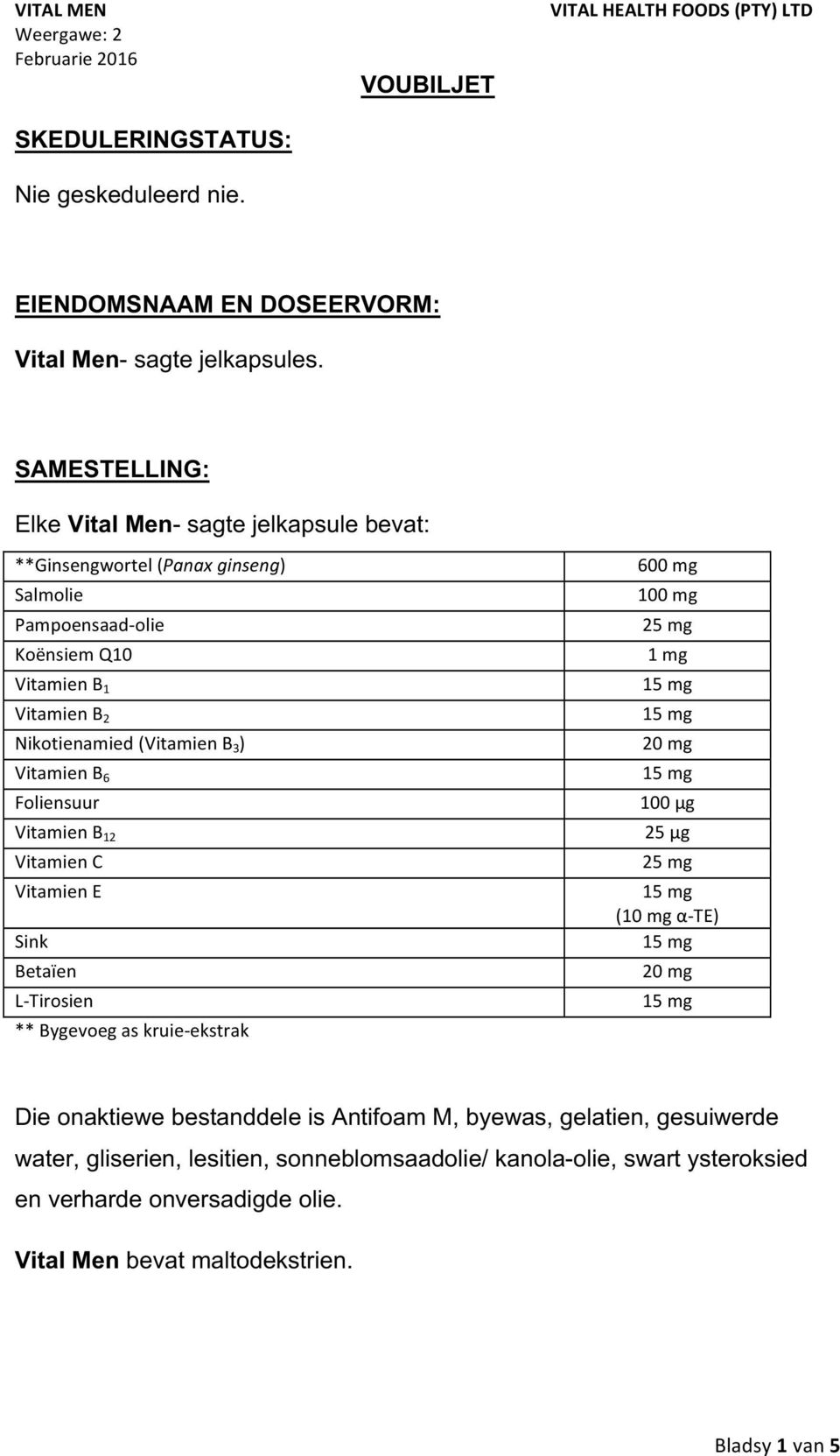 2 Nikotienamied (Vitamien B 3 ) 20 mg Vitamien B 6 Foliensuur 100 µg Vitamien B 12 25 µg Vitamien C 25 mg Vitamien E (10 mg α- TE) Sink Betaïen 20 mg L- Tirosien ** Bygevoeg