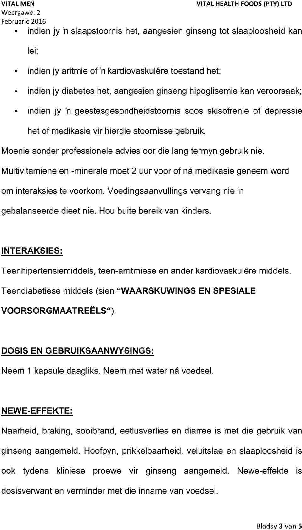 Multivitamiene en -minerale moet 2 uur voor of ná medikasie geneem word om interaksies te voorkom. Voedingsaanvullings vervang nie n gebalanseerde dieet nie. Hou buite bereik van kinders.