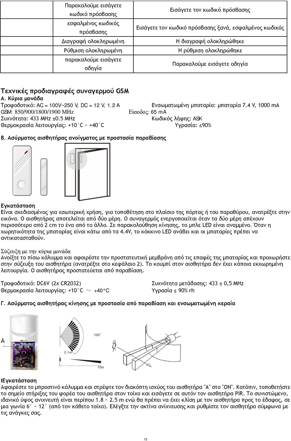 2 A Ενσωματωμένη μπαταρία: μπαταρία 7.4 V, 1000 ma GSM: 850/900/1800/1900 MHz Είσοδος: 65 ma Συχνότητα: 433 MHz ±0.5 MHz Κωδικός λήψης: ASK Θερμοκρασία λειτουργίας: +10 C ~ +40 C Υγρασία: 90% Β.