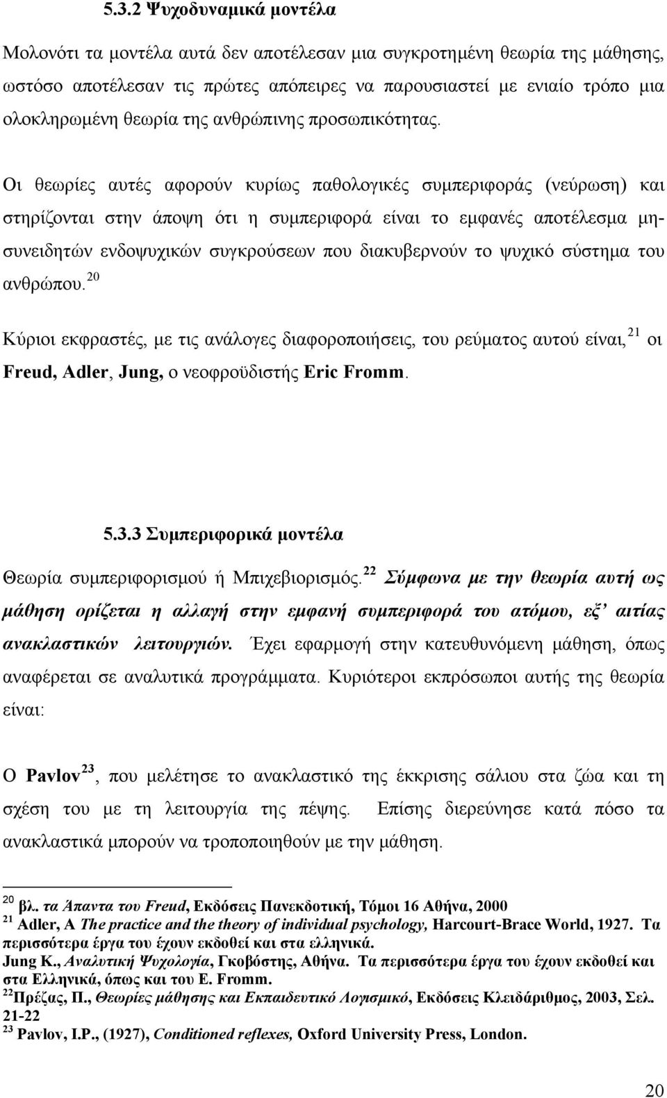 Οι θεωρίες αυτές αφορούν κυρίως παθολογικές συμπεριφοράς (νεύρωση) και στηρίζονται στην άποψη ότι η συμπεριφορά είναι το εμφανές αποτέλεσμα μησυνειδητών ενδοψυχικών συγκρούσεων που διακυβερνούν το