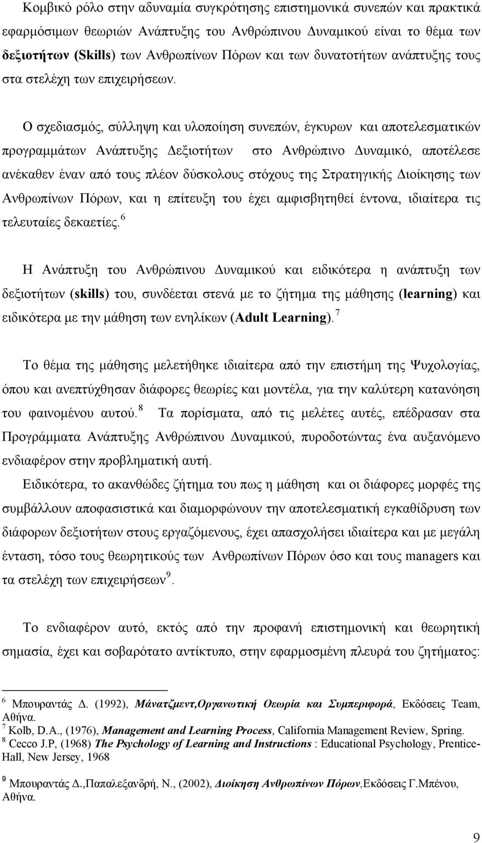 Ο σχεδιασμός, σύλληψη και υλοποίηση συνεπών, έγκυρων και αποτελεσματικών προγραμμάτων Ανάπτυξης Δεξιοτήτων στο Ανθρώπινο Δυναμικό, αποτέλεσε ανέκαθεν έναν από τους πλέον δύσκολους στόχους της