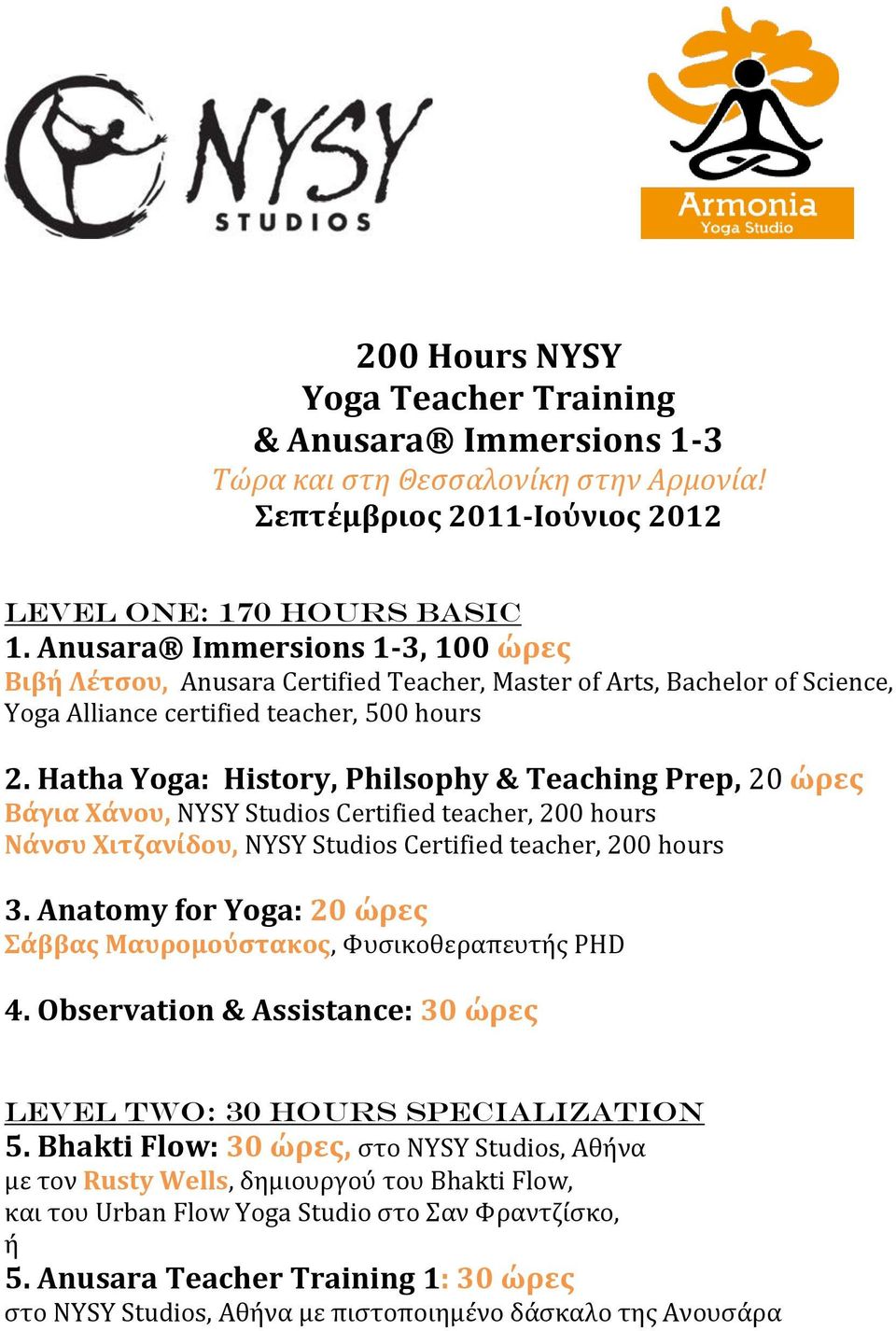 Hatha Yoga: History, Philsophy & Τeaching Prep, 20 ώρεσ Βάγια Χάνου, ΝYSY Studios Certified teacher, 200 hours Nάνςυ Χιτζανίδου, ΝYSY Studios Certified teacher, 200 hours 3.