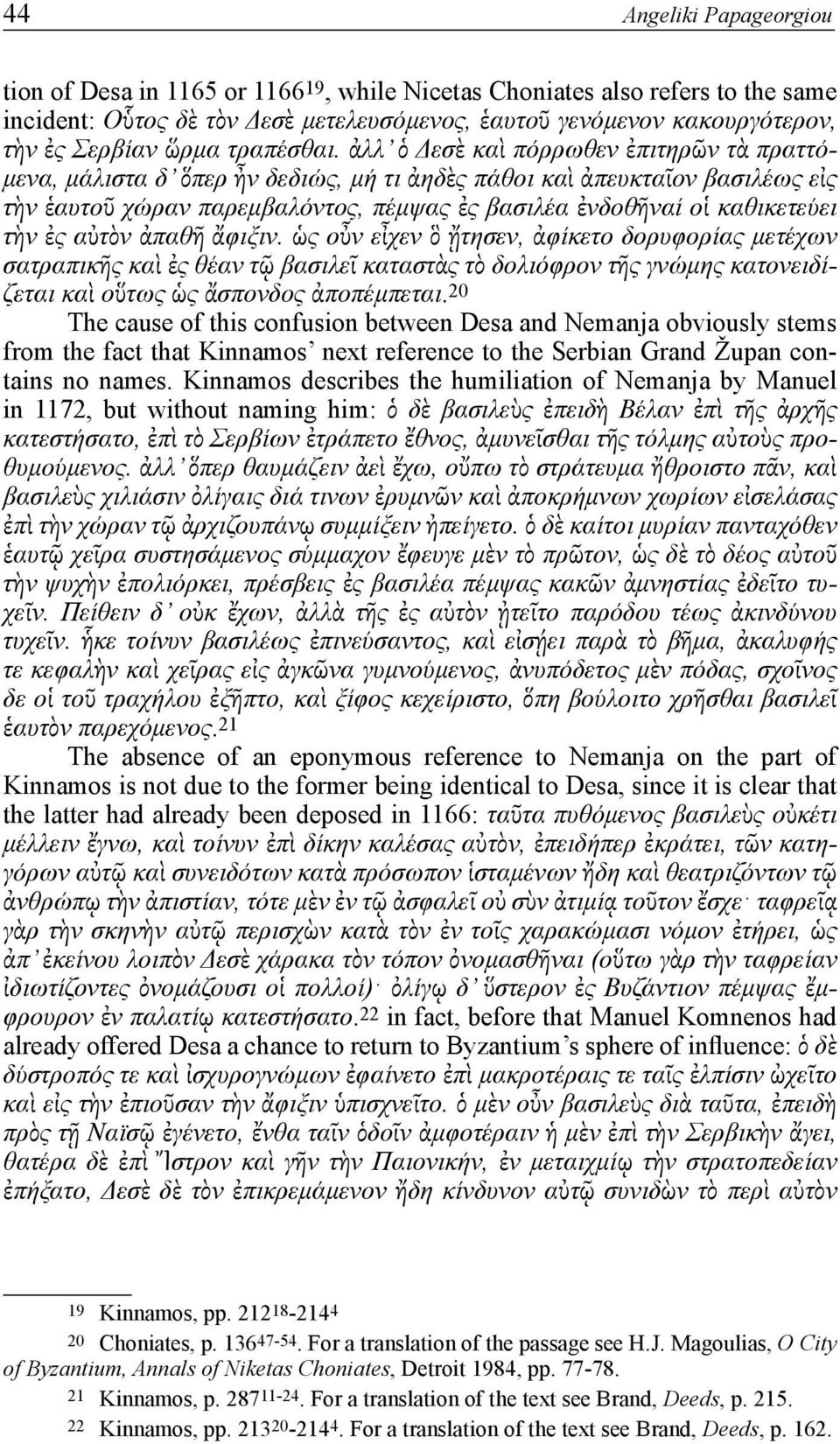 ἀλλ ὁ Δεσὲ καὶ πόρρωθεν ἐπιτηρῶν τὰ πραττόμενα, μάλιστα δ ὅπερ ἦν δεδιώς, μή τι ἀηδὲς πάθοι καὶ ἀπευκταῖον βασιλέως εἰς τὴν ἑαυτοῦ χώραν παρεμβαλόντος, πέμψας ἐς βασιλέα ἐνδοθῆναί οἱ καθικετεύει τὴν