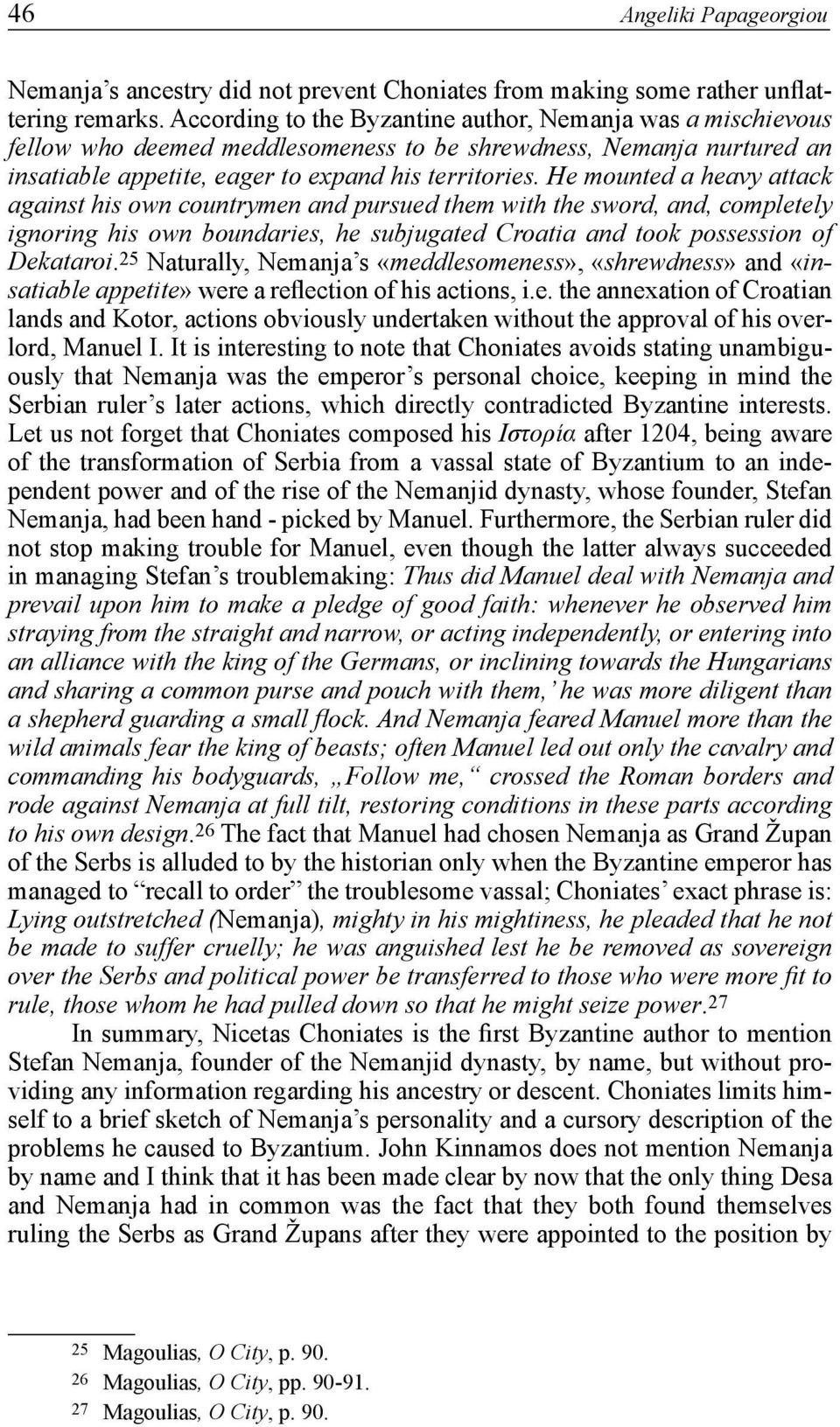 He mounted a heavy attack against his own countrymen and pursued them with the sword, and, completely ignoring his own boundaries, he subjugated Croatia and took possession of Dekataroi.