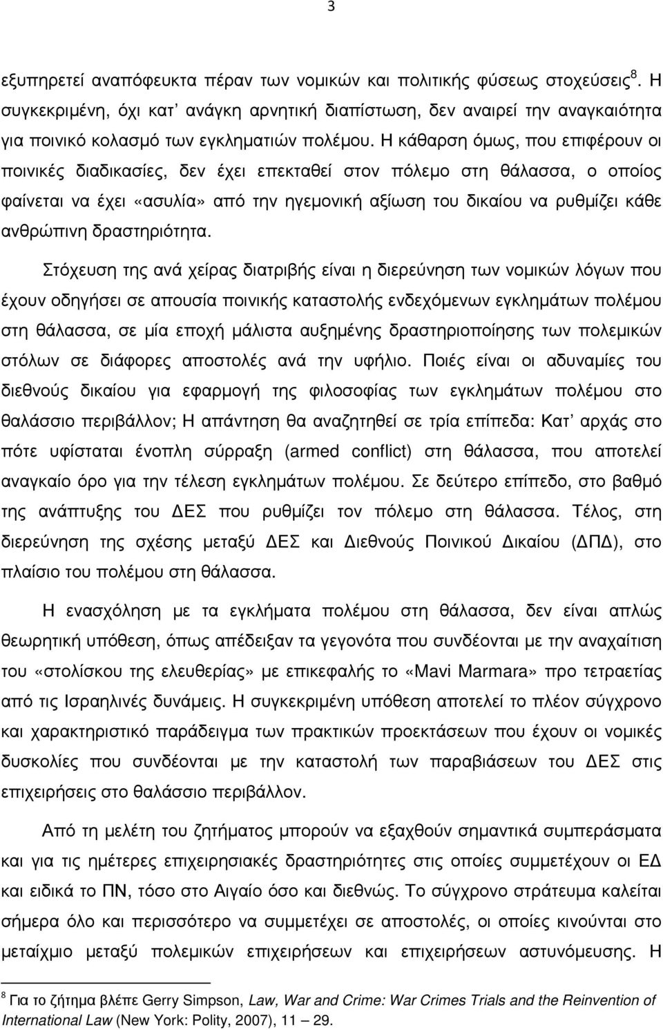 Η κάθαρση όµως, που επιφέρουν οι ποινικές διαδικασίες, δεν έχει επεκταθεί στον πόλεµο στη θάλασσα, ο οποίος φαίνεται να έχει «ασυλία» από την ηγεµονική αξίωση του δικαίου να ρυθµίζει κάθε ανθρώπινη