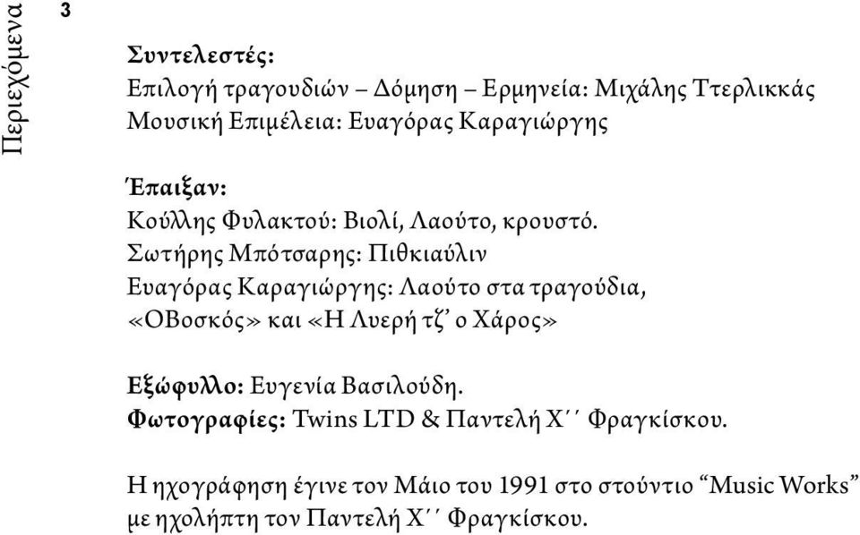 Σωτήρης Μπότσαρης: Πιθκιαύλιν Ευαγόρας Καραγιώργης: Λαούτο στα τραγούδια, «ΟΒοσκός» και «Η Λυερή τζ ο Χάρος»