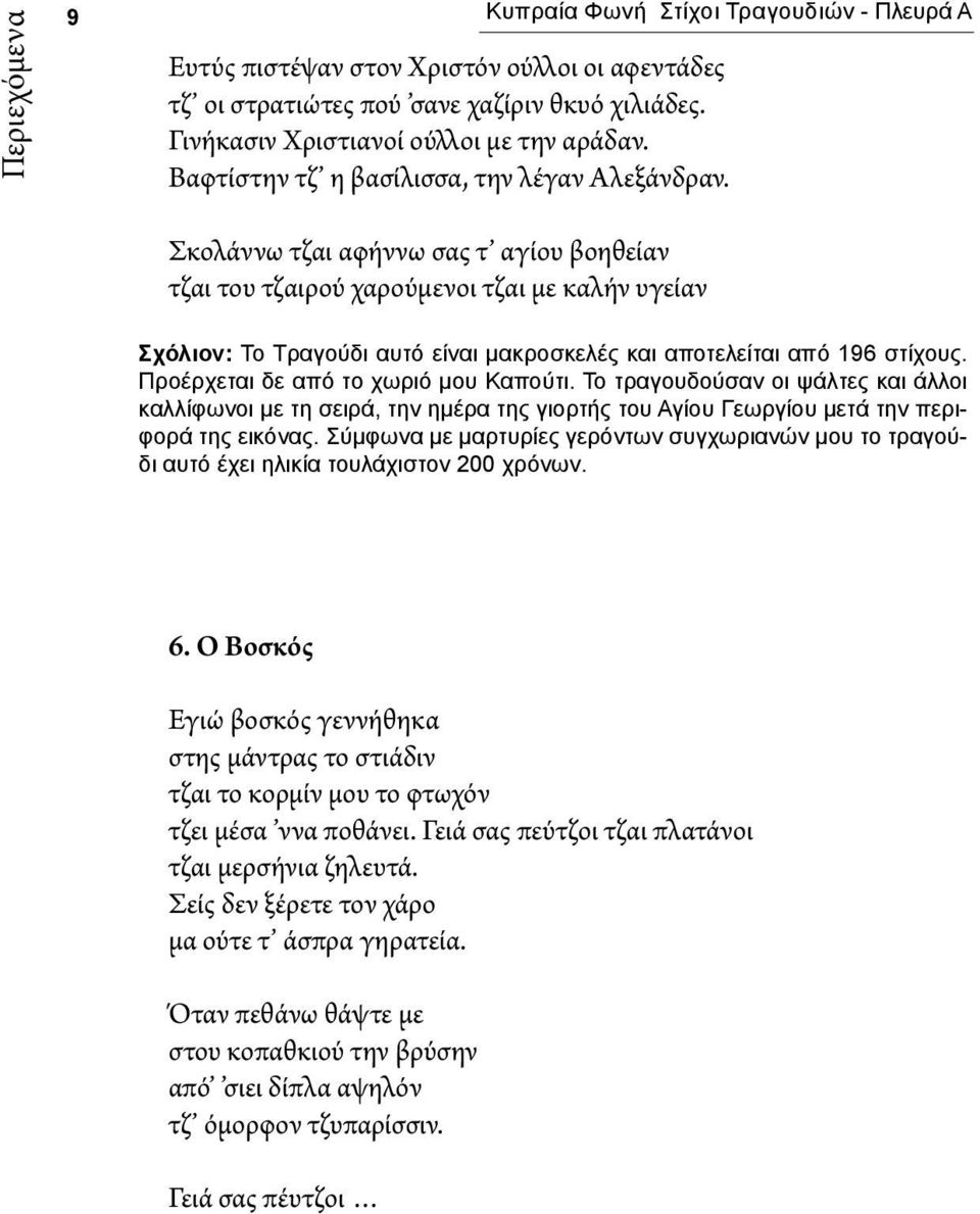 Σκολάννω τζαι αφήννω σας τ αγίου βοηθείαν τζαι του τζαιρού χαρούμενοι τζαι με καλήν υγείαν Σχόλιον: Το Τραγούδι αυτό είναι μακροσκελές και αποτελείται από 196 στίχους.