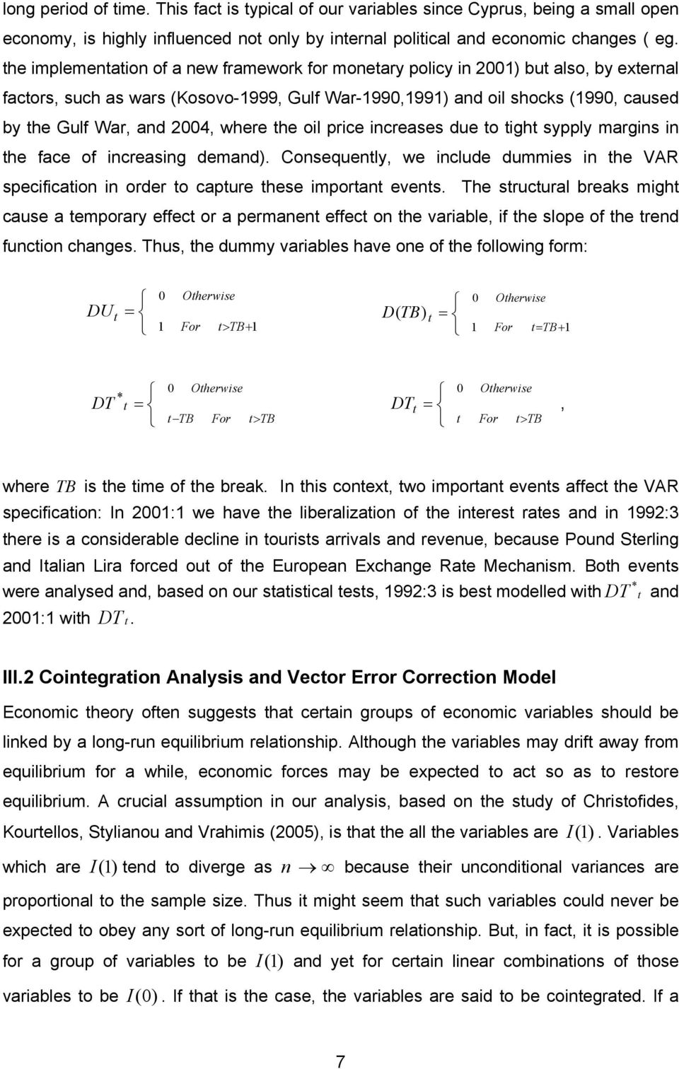 2004, where the oil price increases due to tight sypply margins in the face of increasing demand). Consequently, we include dummies in the VAR specification in order to capture these important events.